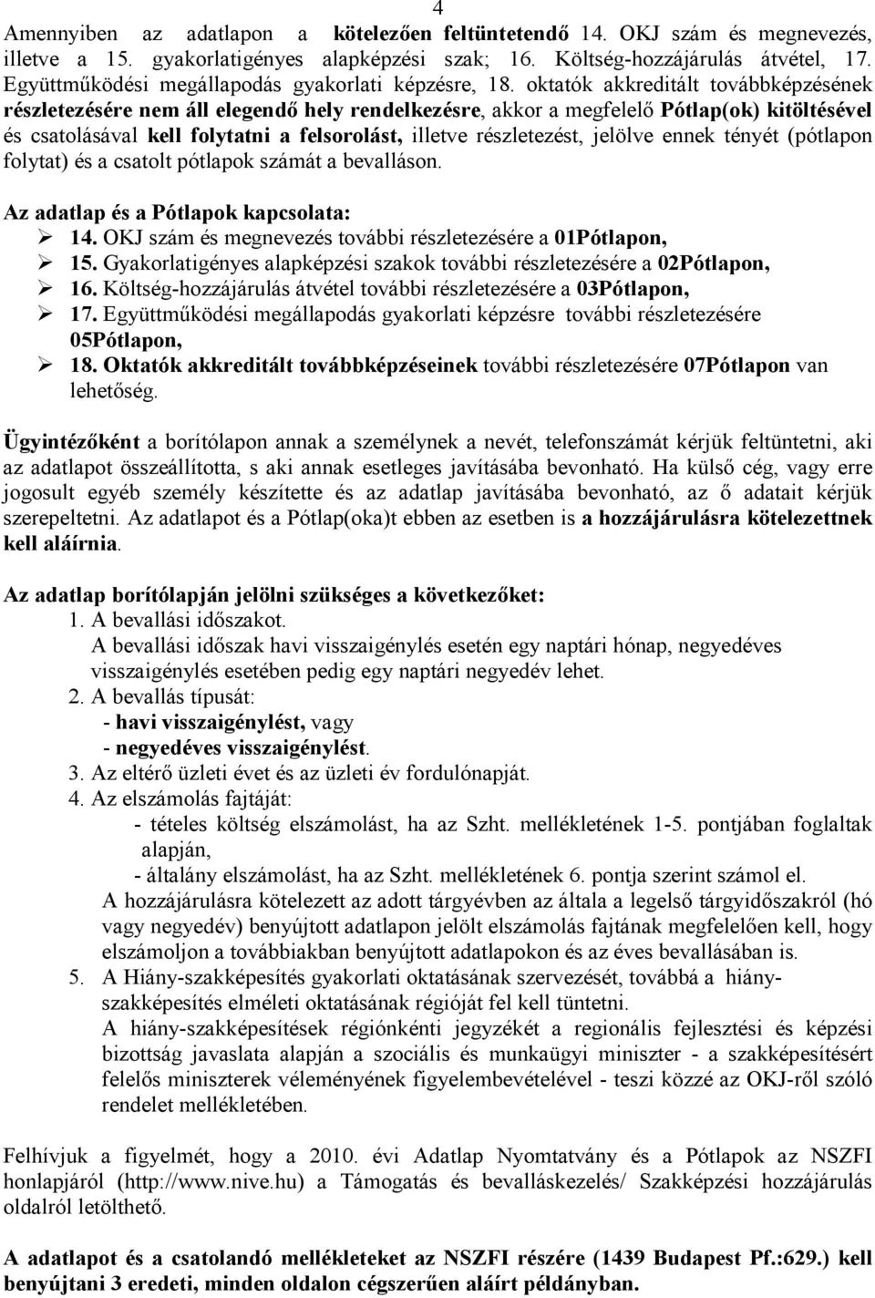 oktatók akkreditált továbbképzésének részletezésére nem áll elegendő hely rendelkezésre, akkor a megfelelő Pótlap(ok) kitöltésével és csatolásával kell folytatni a felsorolást, illetve részletezést,