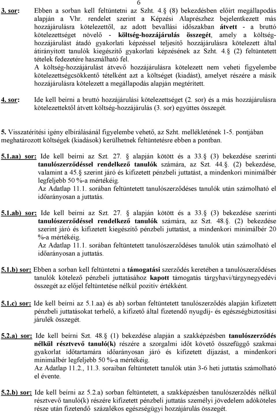 költséghozzájárulást átadó gyakorlati képzéssel teljesítő hozzájárulásra kötelezett által átirányított tanulók kiegészítő gyakorlati képzésének az Szht. 4.