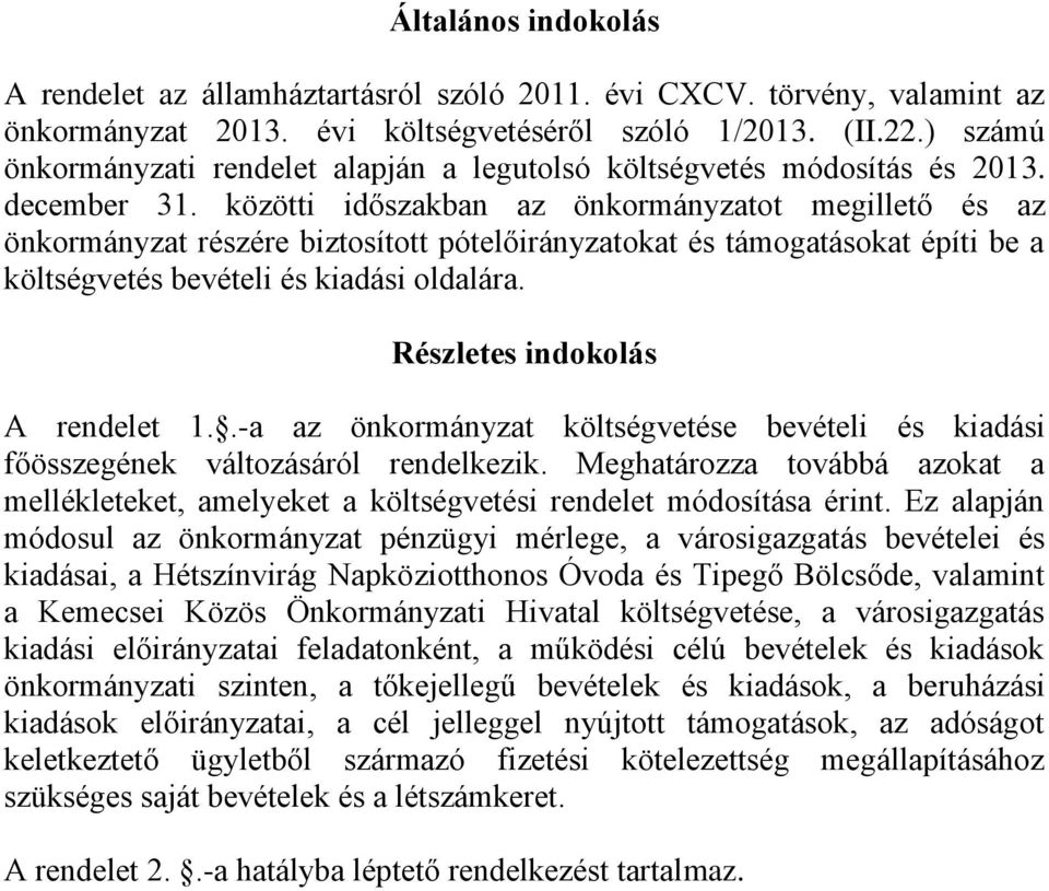 közötti időszakban az önkormányzatot megillető és az önkormányzat részére biztosított pótokat és támogatásokat építi be a költségvetés bevételi és kiadási oldalára. Részletes indokolás A rendelet 1.