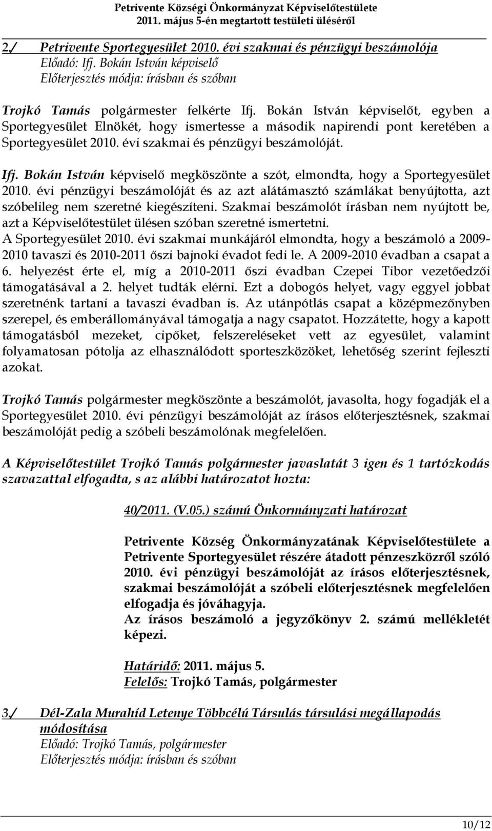 Bokán István képviselő megköszönte a szót, elmondta, hogy a Sportegyesület 2010. évi pénzügyi beszámolóját és az azt alátámasztó számlákat benyújtotta, azt szóbelileg nem szeretné kiegészíteni.