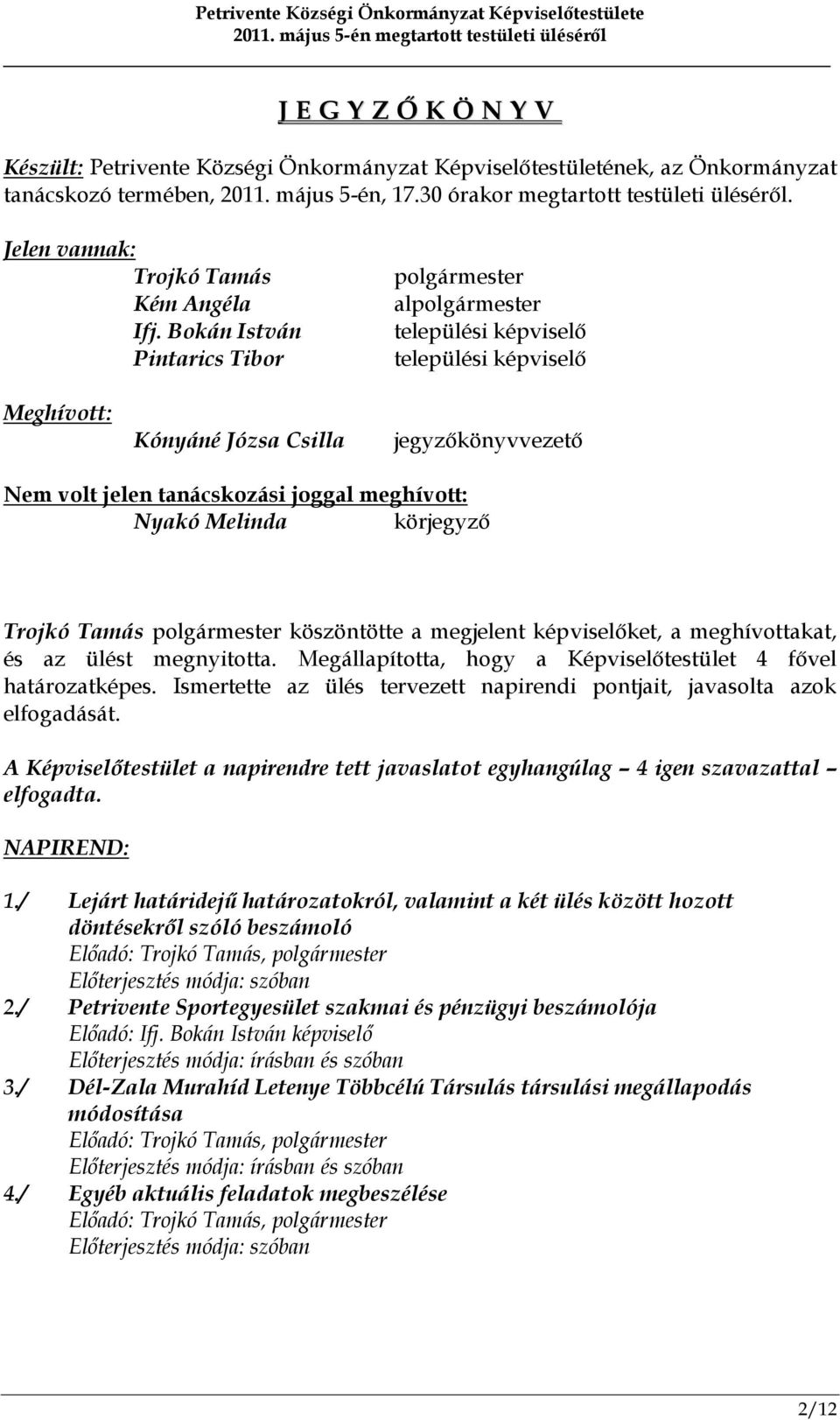 Bokán István Pintarics Tibor polgármester alpolgármester települési képviselő települési képviselő Meghívott: Kónyáné Józsa Csilla jegyzőkönyvvezető Nem volt jelen tanácskozási joggal meghívott: