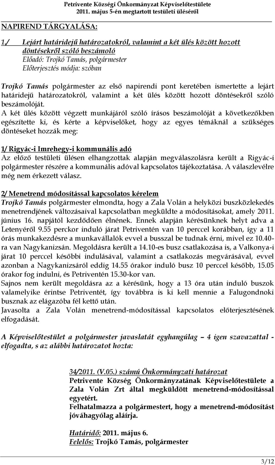 napirendi pont keretében ismertette a lejárt határidejű határozatokról, valamint a két ülés között hozott döntésekről szóló beszámolóját.