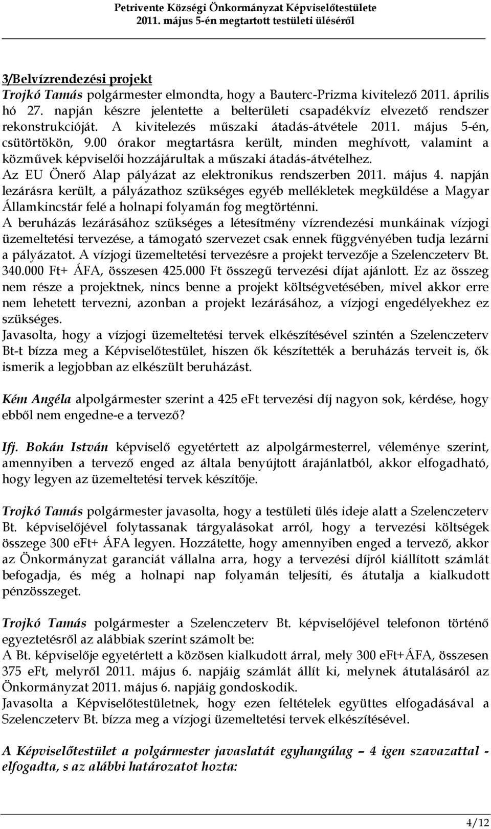 00 órakor megtartásra került, minden meghívott, valamint a közművek képviselői hozzájárultak a műszaki átadás-átvételhez. Az EU Önerő Alap pályázat az elektronikus rendszerben 2011. május 4.