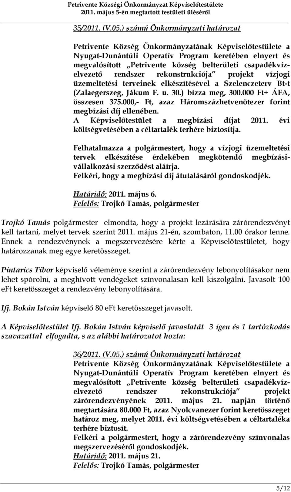 üzemeltetési terveinek elkészítésével a Szelenczeterv Bt-t (Zalaegerszeg, Jákum F. u. 30.) bízza meg, 300.000 Ft+ ÁFA, összesen 375.000,- Ft, azaz Háromszázhetvenötezer forint megbízási díj ellenében.