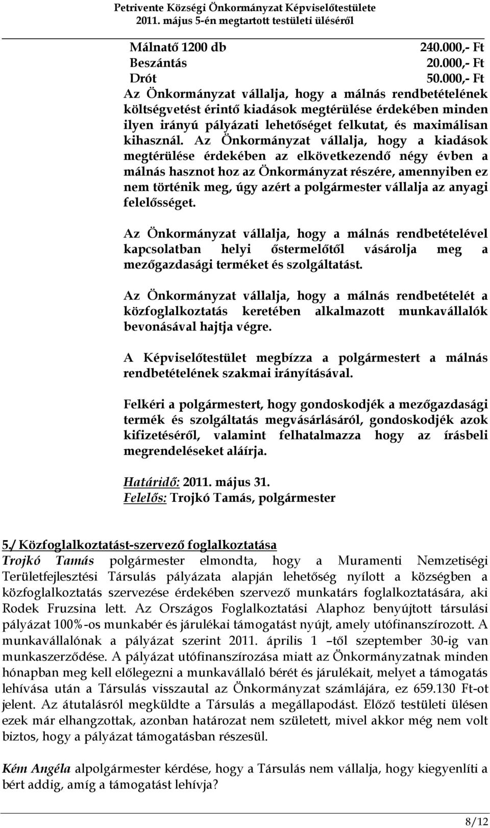 Az Önkormányzat vállalja, hogy a kiadások megtérülése érdekében az elkövetkezendő négy évben a málnás hasznot hoz az Önkormányzat részére, amennyiben ez nem történik meg, úgy azért a polgármester