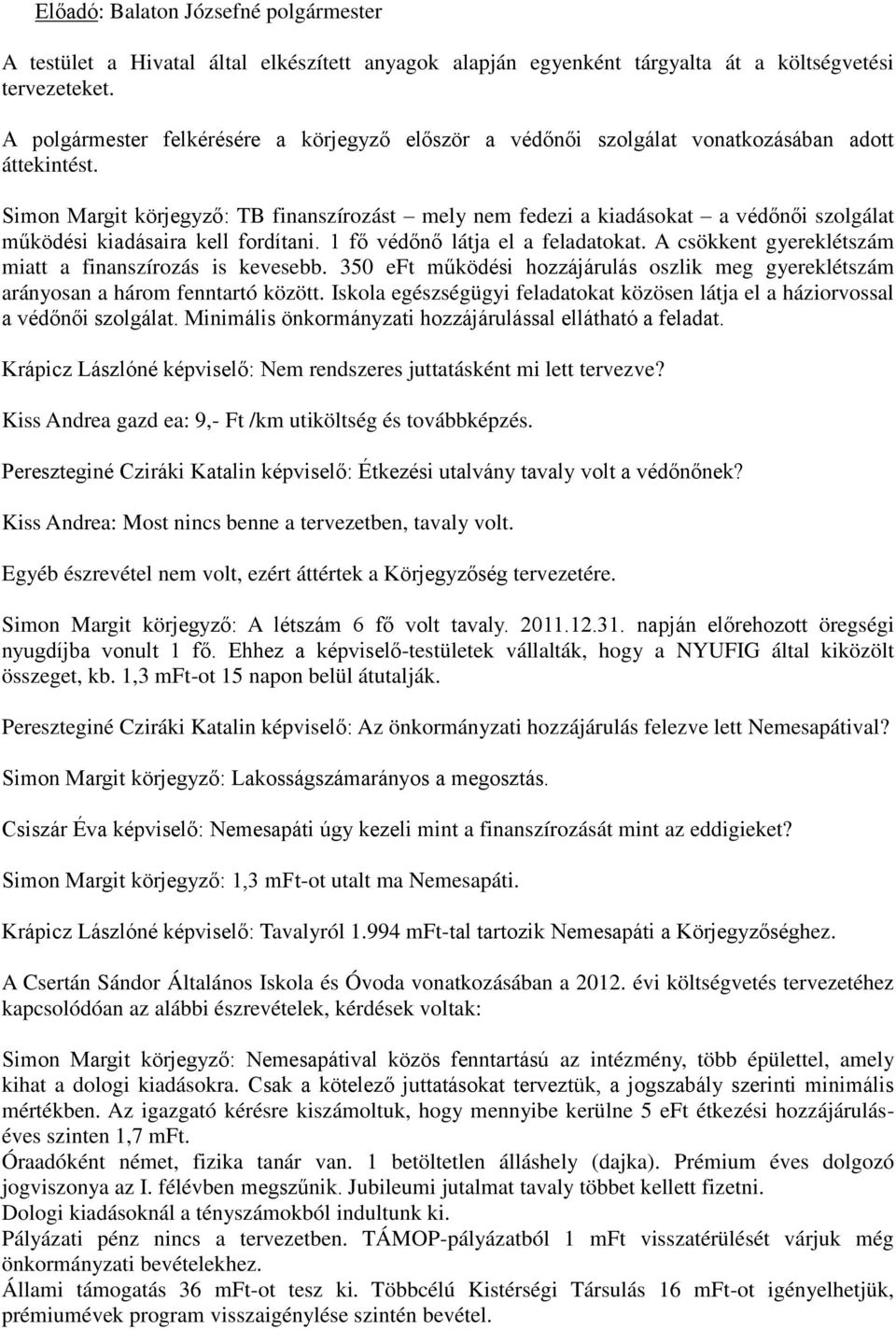 Simon Margit körjegyző: TB finanszírozást mely nem fedezi a kiadásokat a védőnői szolgálat működési kiadásaira kell fordítani. 1 fő védőnő látja el a feladatokat.