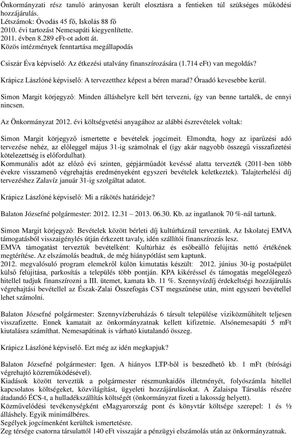 Krápicz Lászlóné képviselő: A tervezetthez képest a béren marad? Óraadó kevesebbe kerül. Simon Margit körjegyző: Minden álláshelyre kell bért tervezni, így van benne tartalék, de ennyi nincsen.