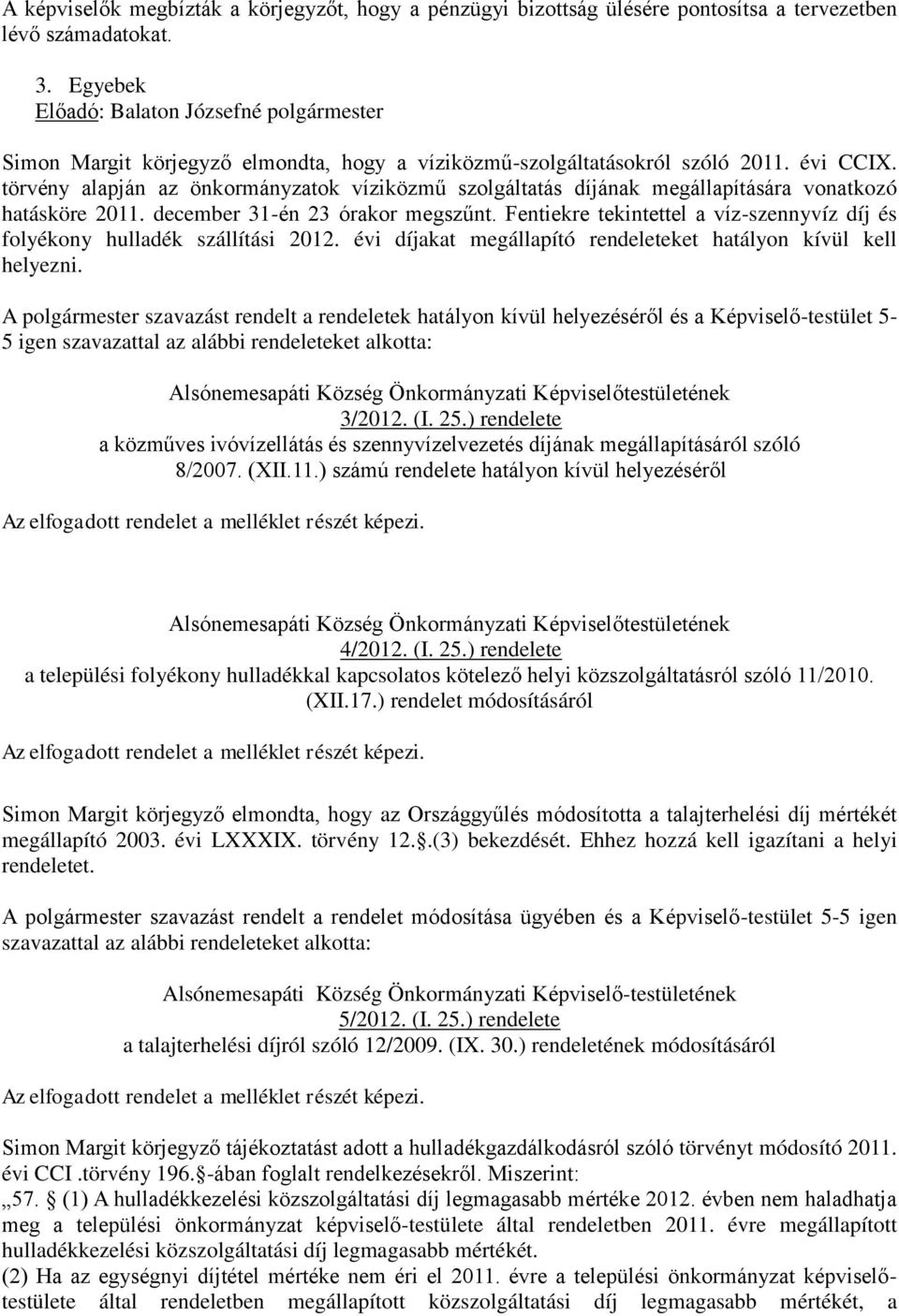 törvény alapján az önkormányzatok víziközmű szolgáltatás díjának megállapítására vonatkozó hatásköre 2011. december 31-én 23 órakor megszűnt.