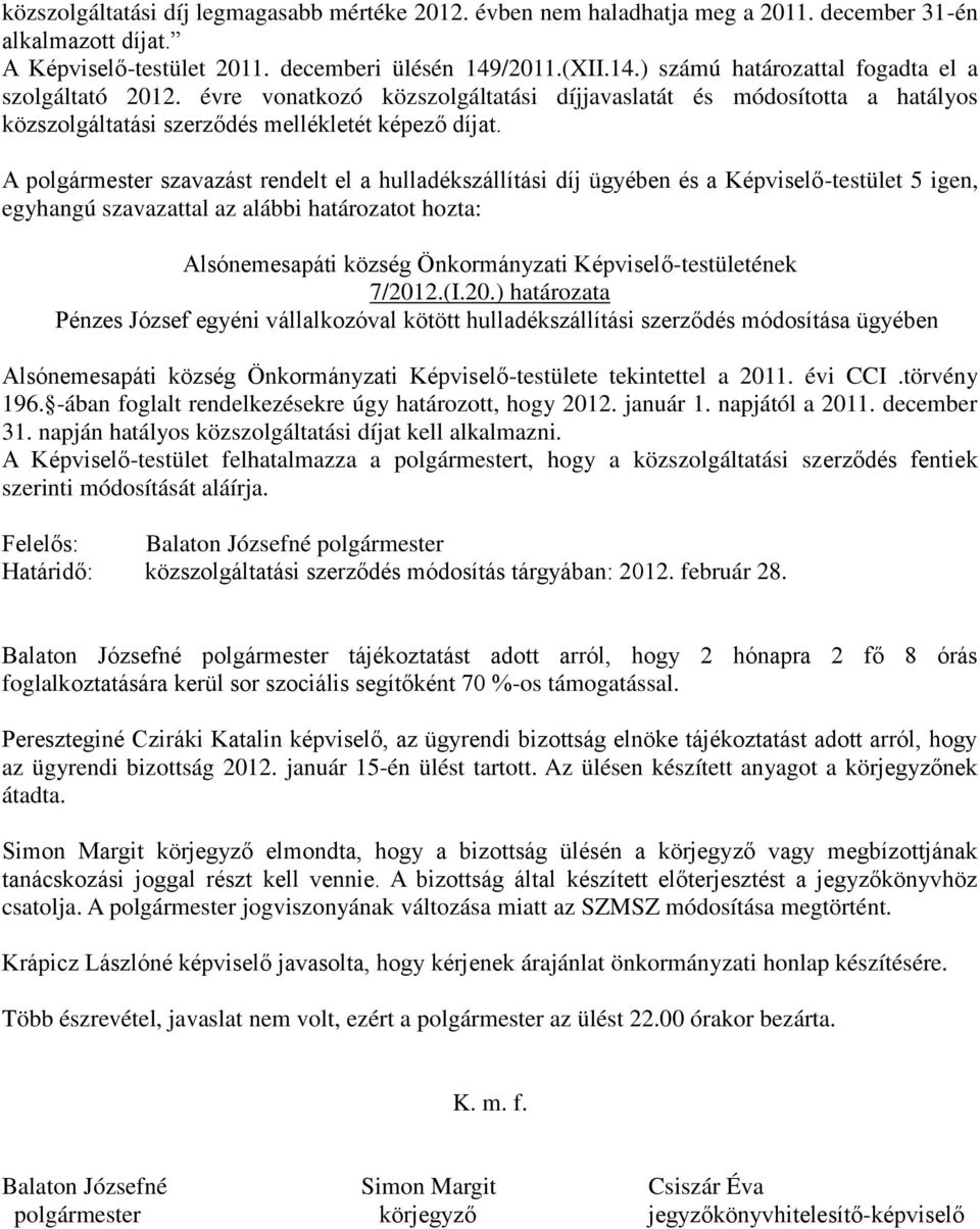 A polgármester szavazást rendelt el a hulladékszállítási díj ügyében és a Képviselő-testület 5 igen, egyhangú szavazattal az alábbi határozatot hozta: Alsónemesapáti község Önkormányzati