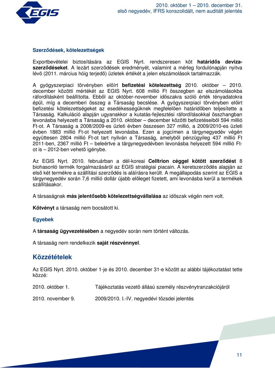 március hóig terjedő) üzletek értékét a jelen elszámolások tartalmazzák. A gyógyszerpiaci törvényben előírt befizetési kötelezettség 2010. október 2010. december közötti mértékét az EGIS Nyrt.