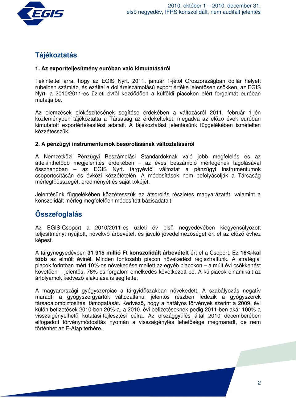 a 2010/2011-es üzleti évtől kezdődően a külföldi piacokon elért forgalmát euróban mutatja be. Az elemzések előkészítésének segítése érdekében a változásról 2011.