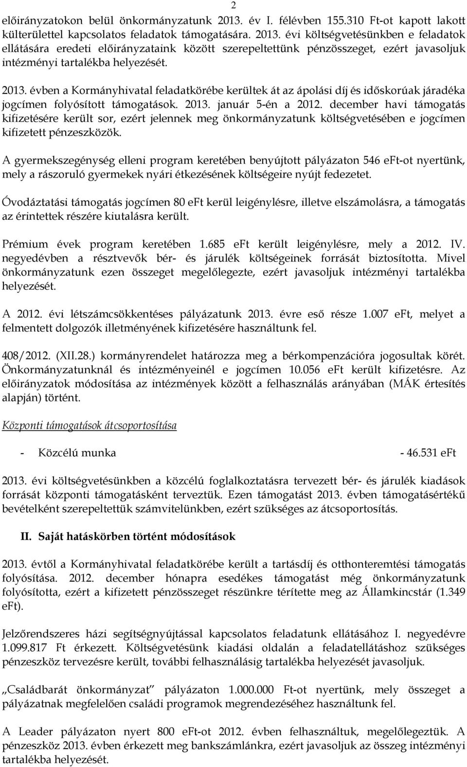 évben a Kormányhivatal feladatkörébe kerültek át az ápolási díj és időskorúak járadéka jogcímen folyósított támogatások. 2013. január 5-én a 2012.