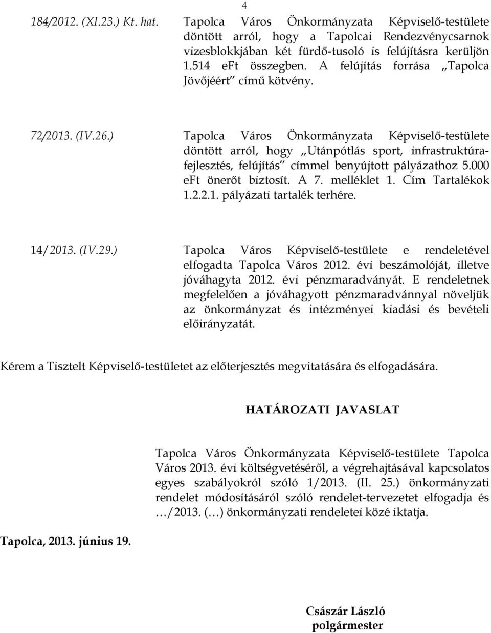 ) Tapolca Város Önkormányzata Képviselő-testülete döntött arról, hogy Utánpótlás sport, infrastruktúrafejlesztés, felújítás címmel benyújtott pályázathoz 5.000 eft önerőt biztosít. A 7. melléklet 1.