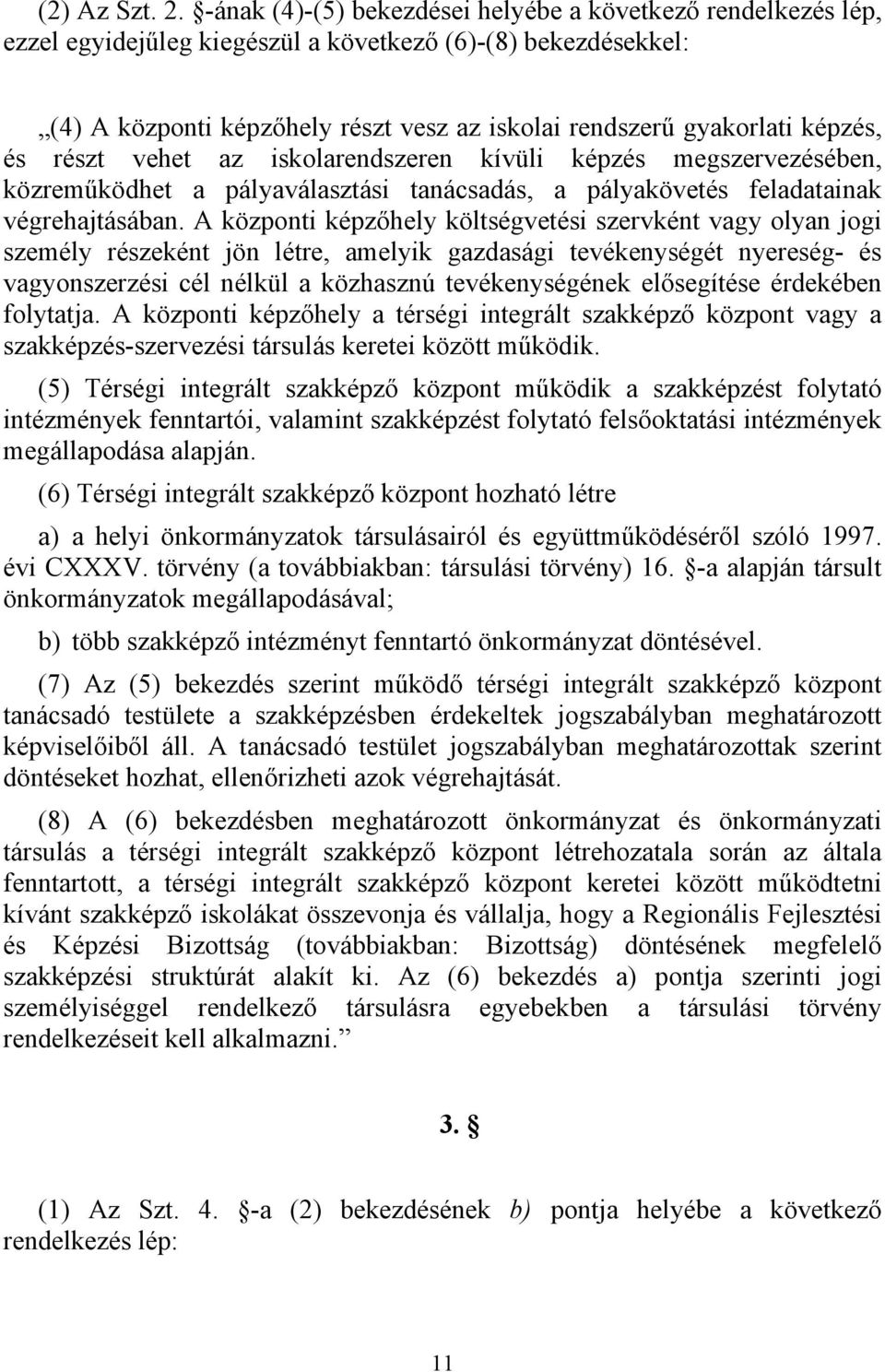 képzés, és részt vehet az iskolarendszeren kívüli képzés megszervezésében, közreműködhet a pályaválasztási tanácsadás, a pályakövetés feladatainak végrehajtásában.