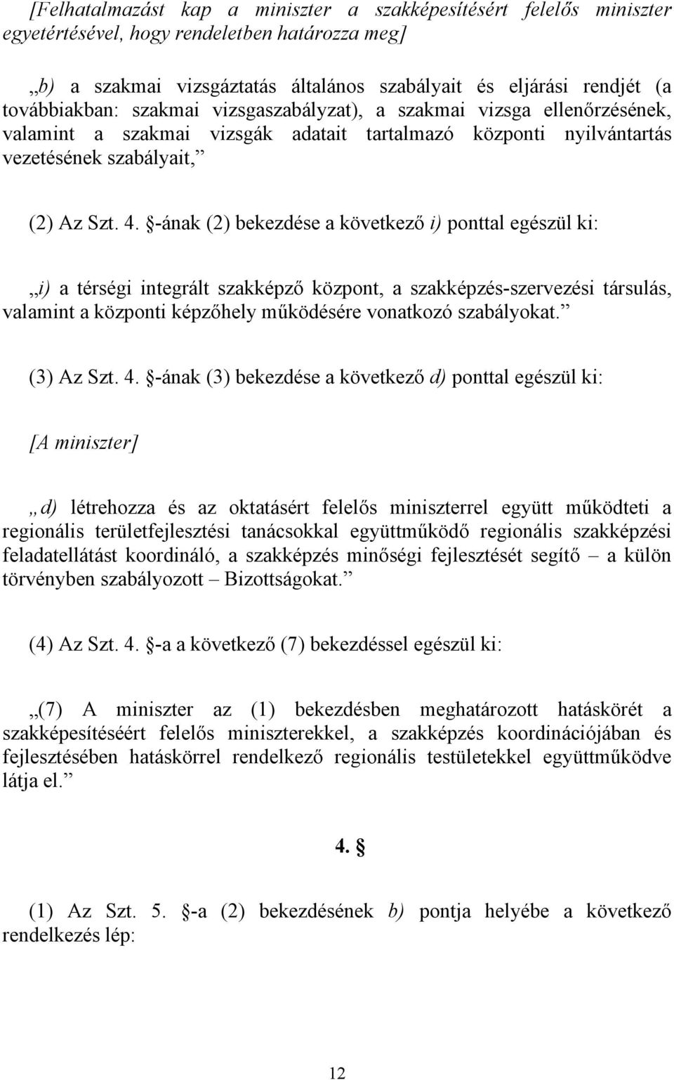 -ának (2) bekezdése a következő i) ponttal egészül ki: i) a térségi integrált szakképző központ, a szakképzés-szervezési társulás, valamint a központi képzőhely működésére vonatkozó szabályokat.