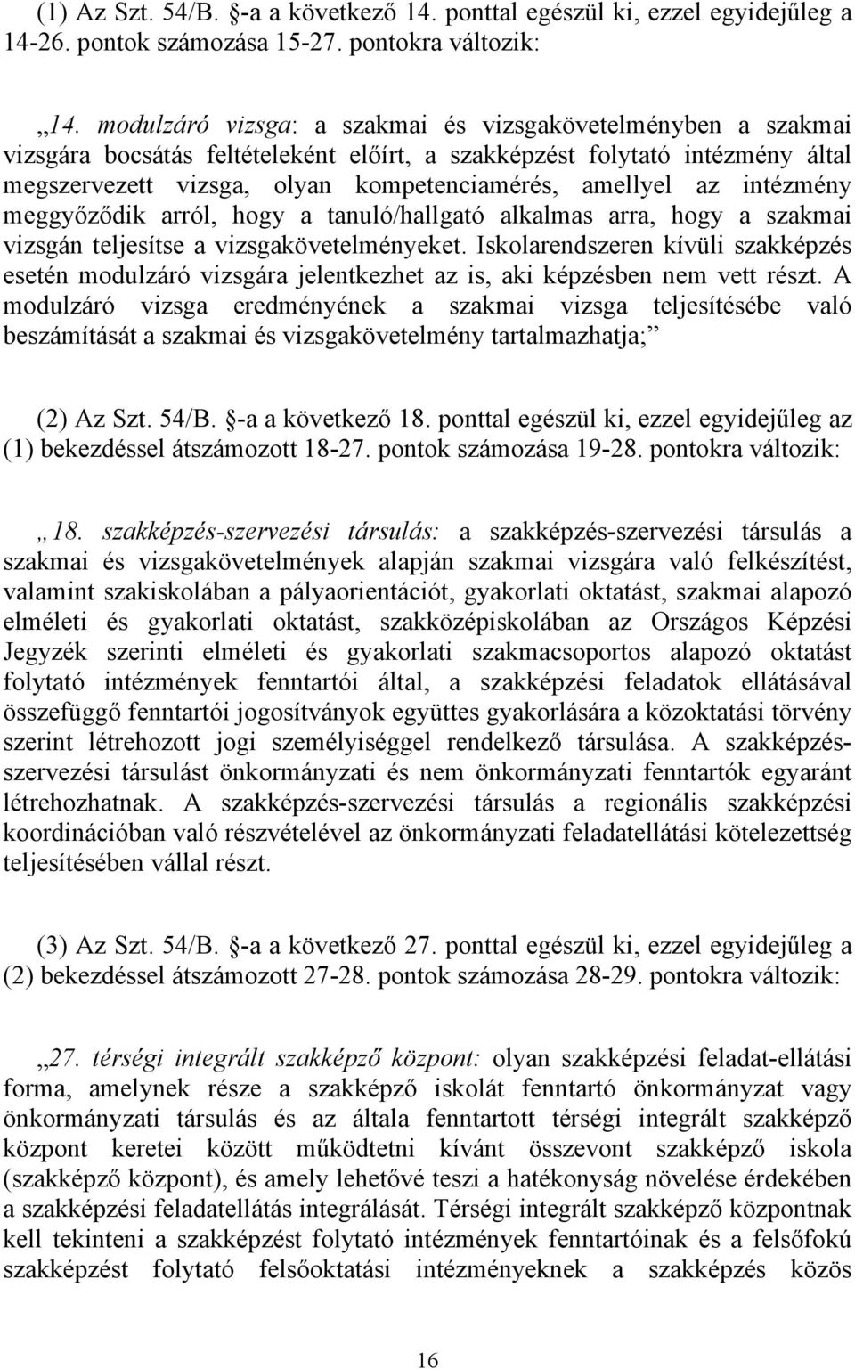 intézmény meggyőződik arról, hogy a tanuló/hallgató alkalmas arra, hogy a szakmai vizsgán teljesítse a vizsgakövetelményeket.