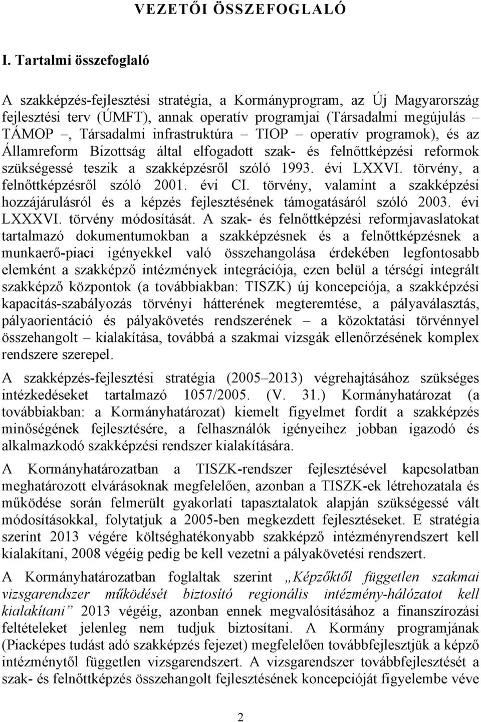 infrastruktúra TIOP operatív programok), és az Államreform Bizottság által elfogadott szak- és felnőttképzési reformok szükségessé teszik a szakképzésről szóló 1993. évi LXXVI.