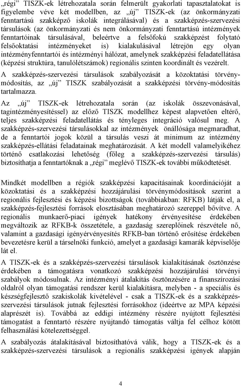 kialakulásával létrejön egy olyan intézményfenntartói és intézményi hálózat, amelynek szakképzési feladatellátása (képzési struktúra, tanulólétszámok) regionális szinten koordinált és vezérelt.