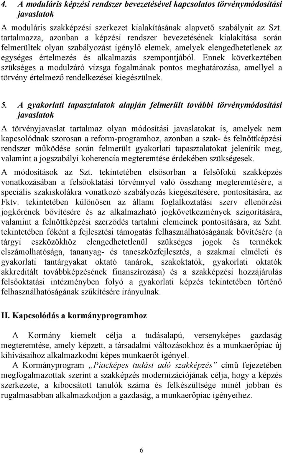 Ennek következtében szükséges a modulzáró vizsga fogalmának pontos meghatározása, amellyel a törvény értelmező rendelkezései kiegészülnek. 5.