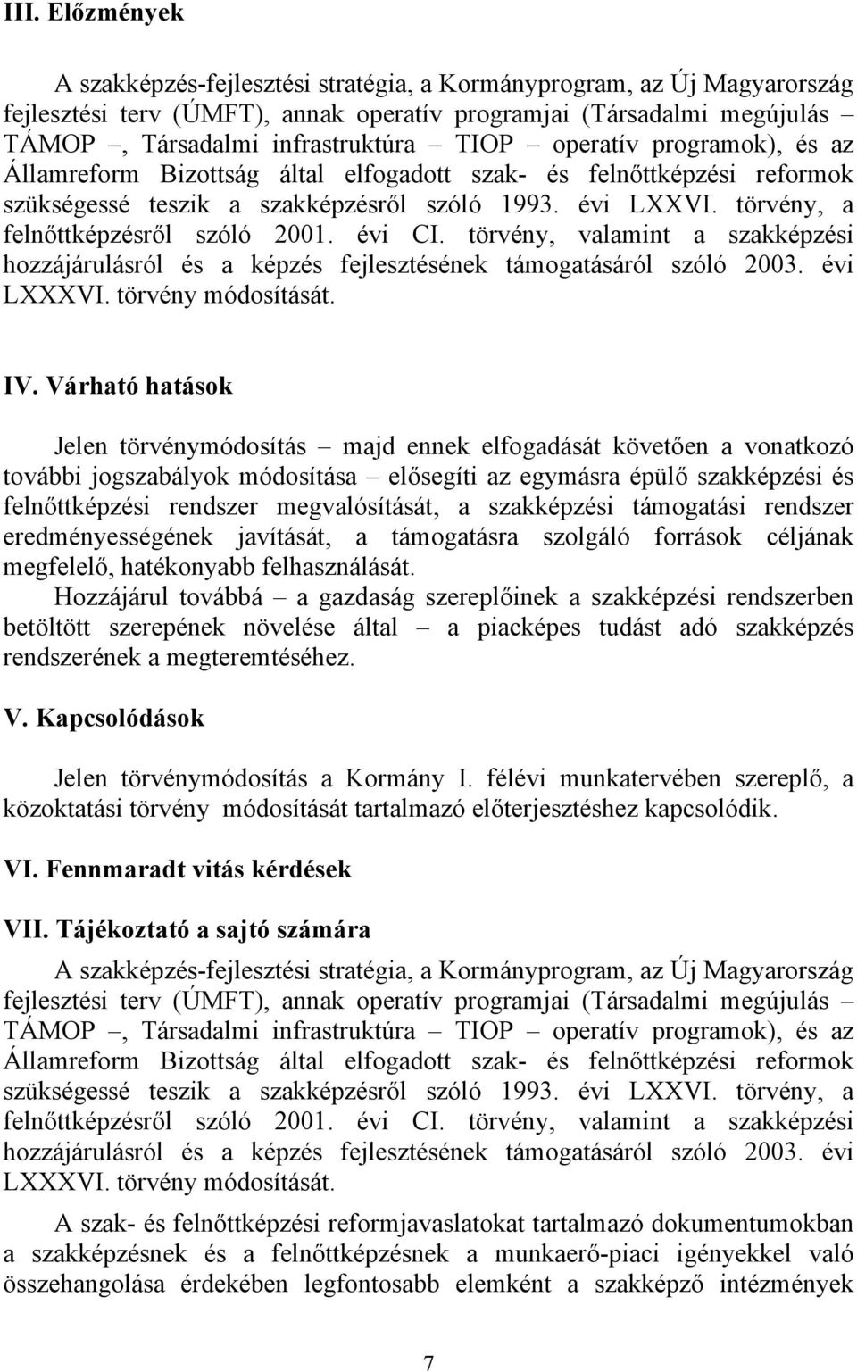 évi CI. törvény, valamint a szakképzési hozzájárulásról és a képzés fejlesztésének támogatásáról szóló 2003. évi LXXXVI. törvény módosítását. IV.