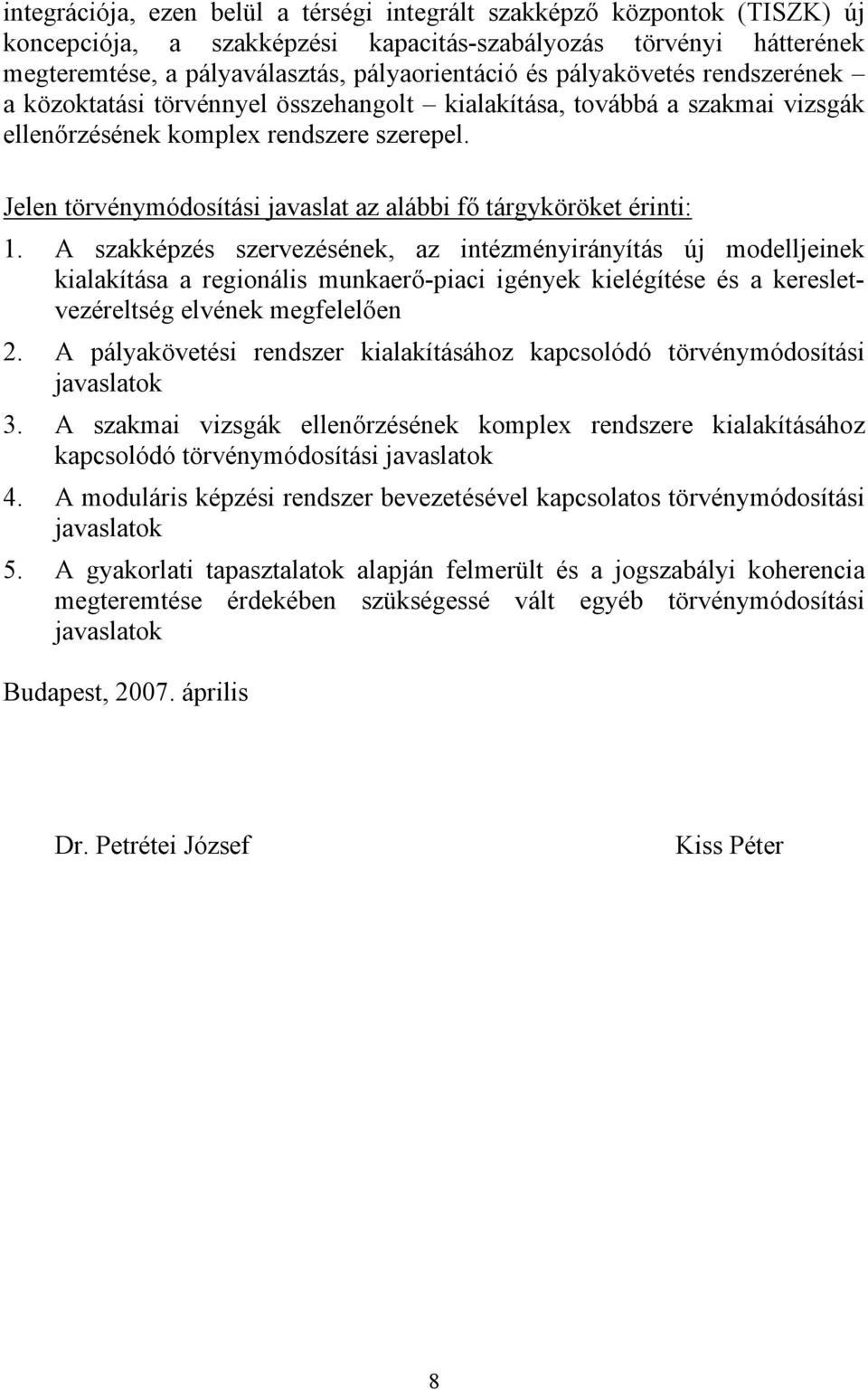 Jelen törvénymódosítási javaslat az alábbi fő tárgyköröket érinti: 1.