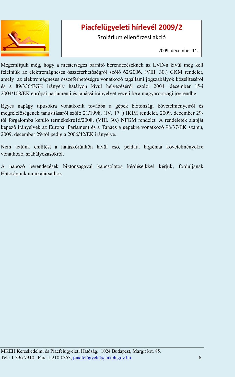 december 15-i 2004/108/EK európai parlamenti és tanácsi irányelvet vezeti be a magyarországi jogrendbe.