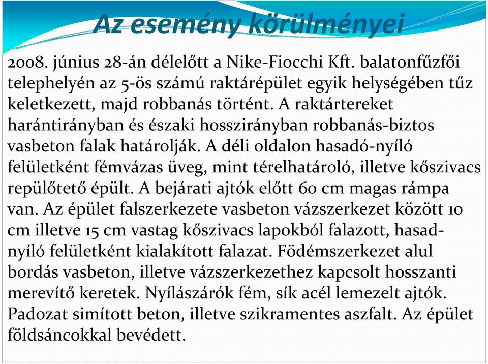 A déli oldalon hasadó nyíló felületként fémvázas üveg, mint térelhatároló, illetve kőszivacs repülőtető épült. A bejárati ajtók előtt 60 cm magas rámpa van.