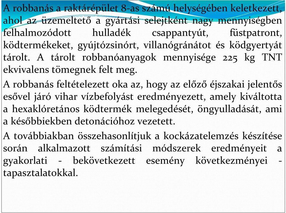 A robbanás feltételezett oka az, hogy az előző éjszakai jelentős esővel járó vihar vízbefolyást eredményezett, amely kiváltotta a hexaklóretános ködtermék melegedését,