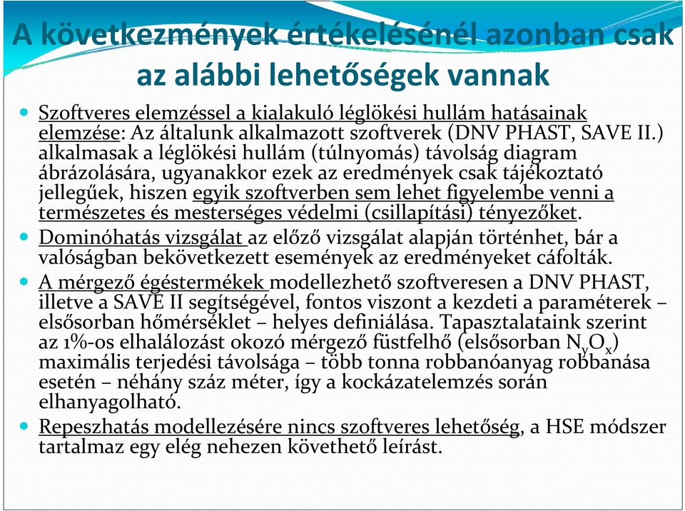 és mesterséges védelmi (csillapítási) tényezőket. Dominóhatás vizsgálat az előző vizsgálat alapján történhet, bár a valóságban bekövetkezett események az eredményeket cáfolták.