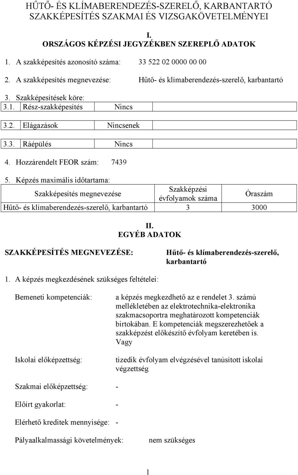 Hozzárendelt FEOR szám: 7439 5. Képzés maximális időtartama: Szakképesítés megnevezése Szakképzési évfolyamok száma Óraszám Hűtő- és klímaberendezés-szerelő, karbantartó 3 3000 II.