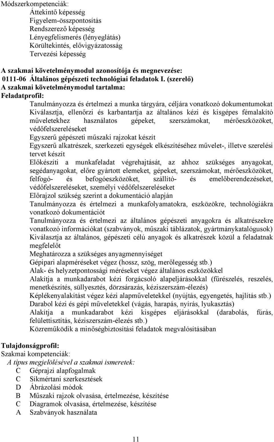 (szerelő) szakmai követelménymodul tartalma: Feladatprofil: Tanulmányozza és értelmezi a munka tárgyára, céljára vonatkozó dokumentumokat Kiválasztja, ellenőrzi és karbantartja az általános kézi és