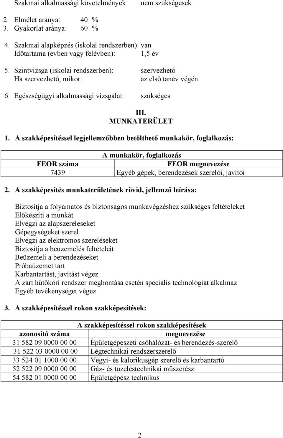 szakképesítéssel legjellemzőbben betölthető munkakör, foglalkozás: munkakör, foglalkozás FEOR száma FEOR megnevezése 7439 Egyéb gépek, berendezések szerelői, javítói 2.