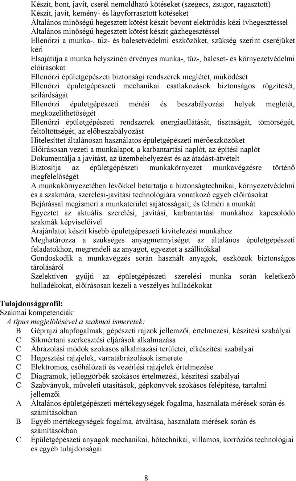 érvényes munka-, tűz-, baleset- és környezetvédelmi előírásokat Ellenőrzi épületgépészeti biztonsági rendszerek meglétét, működését Ellenőrzi épületgépészeti mechanikai csatlakozások biztonságos