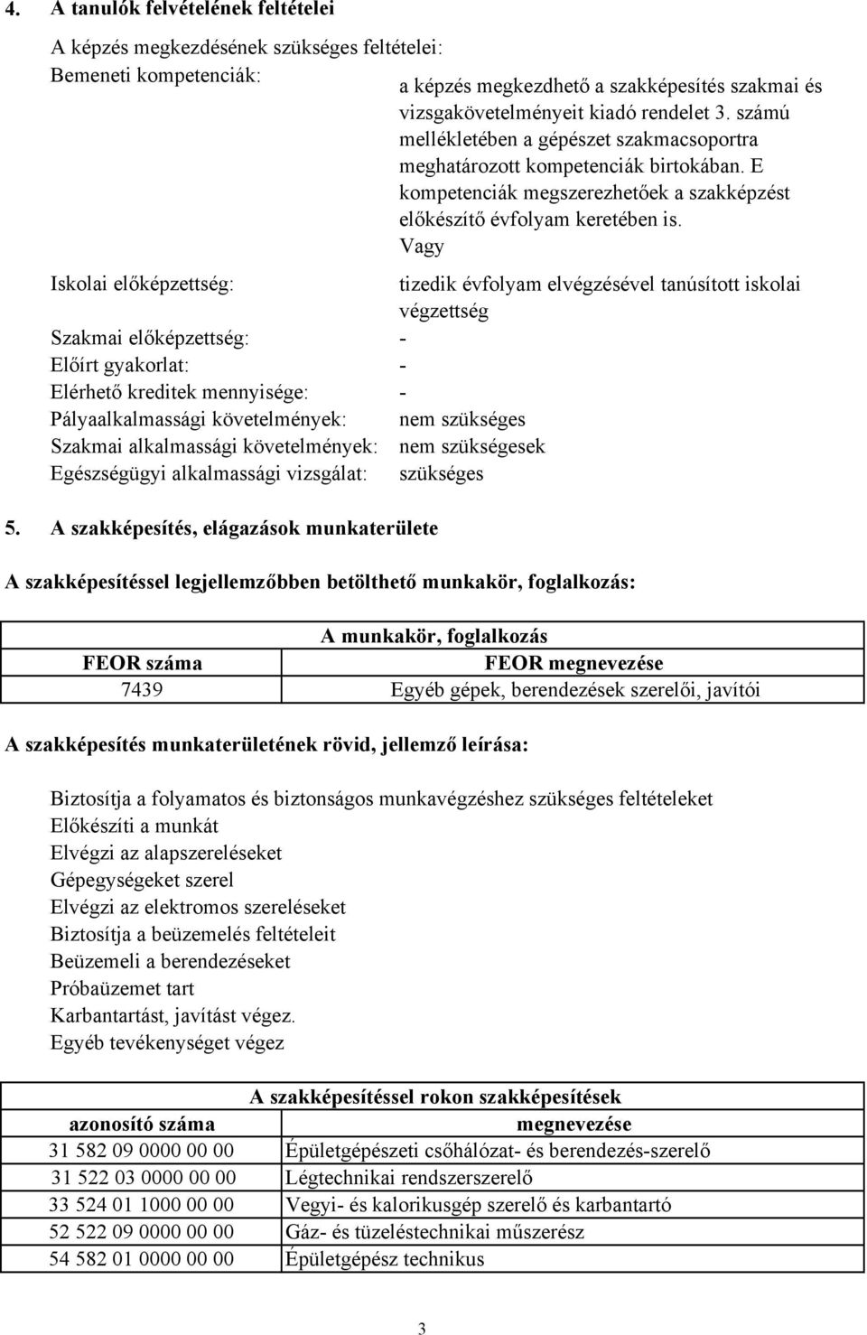 Vagy Iskolai előképzettség: Szakmai előképzettség: Előírt gyakorlat: Elérhető kreditek mennyisége: Pályaalkalmassági követelmények: Szakmai alkalmassági követelmények: Egészségügyi alkalmassági