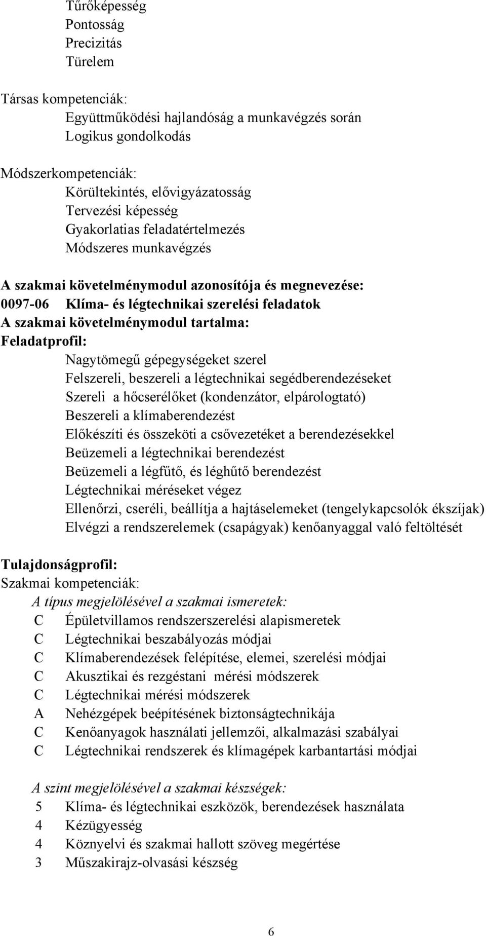 tartalma: Feladatprofil: Nagytömegű gépegységeket szerel Felszereli, beszereli a légtechnikai segédberendezéseket Szereli a hőcserélőket (kondenzátor, elpárologtató) Beszereli a klímaberendezést