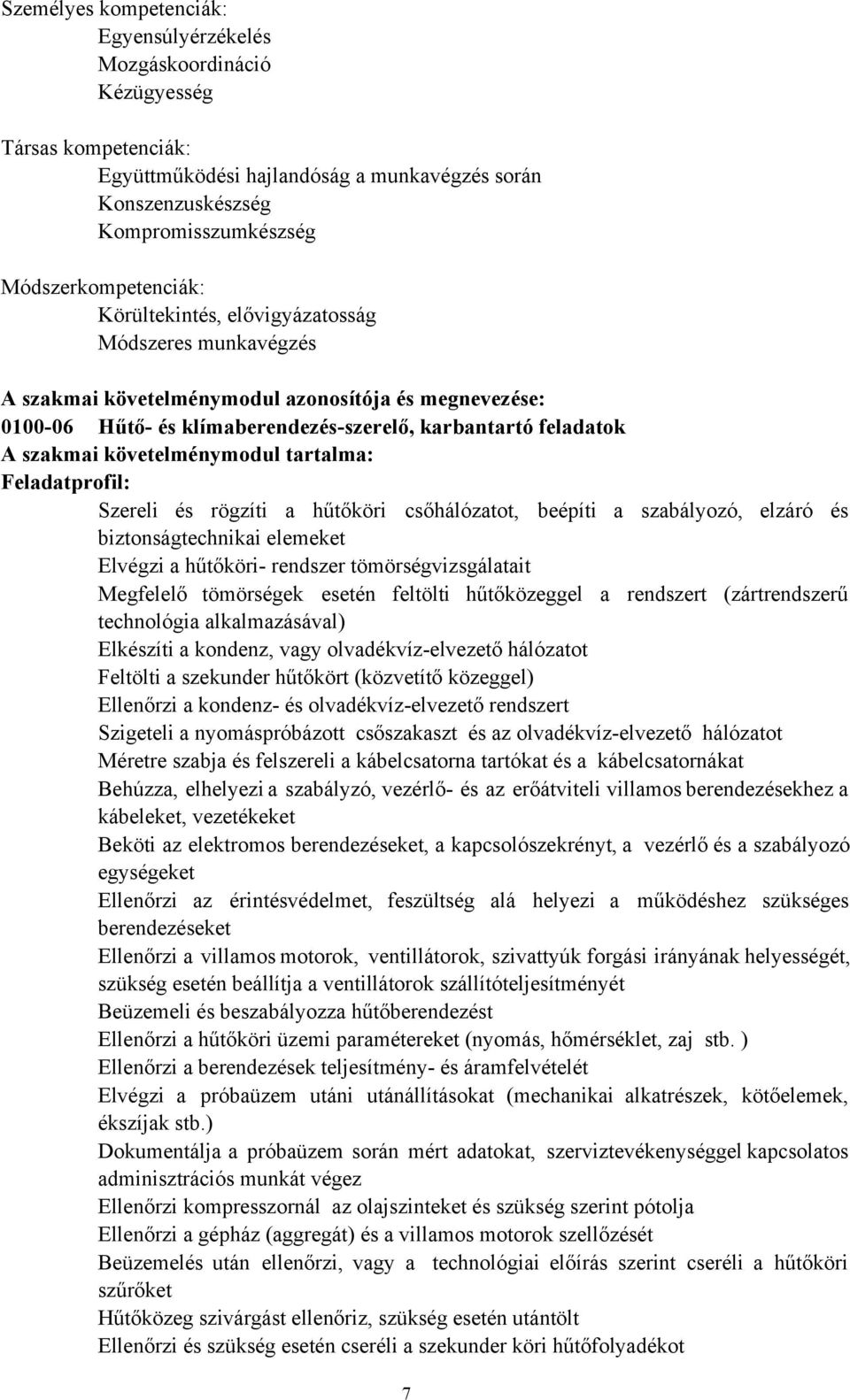 szakmai követelménymodul tartalma: Feladatprofil: Szereli és rögzíti a hűtőköri csőhálózatot, beépíti a szabályozó, elzáró és biztonságtechnikai elemeket Elvégzi a hűtőköri rendszer