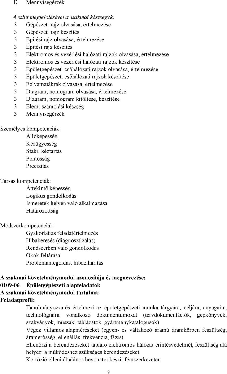 készítése 3 Folyamatábrák olvasása, értelmezése 3 Diagram, nomogram olvasása, értelmezése 3 Diagram, nomogram kitöltése, készítése 3 Elemi számolási készség 3 Mennyiségérzék Személyes kompetenciák: