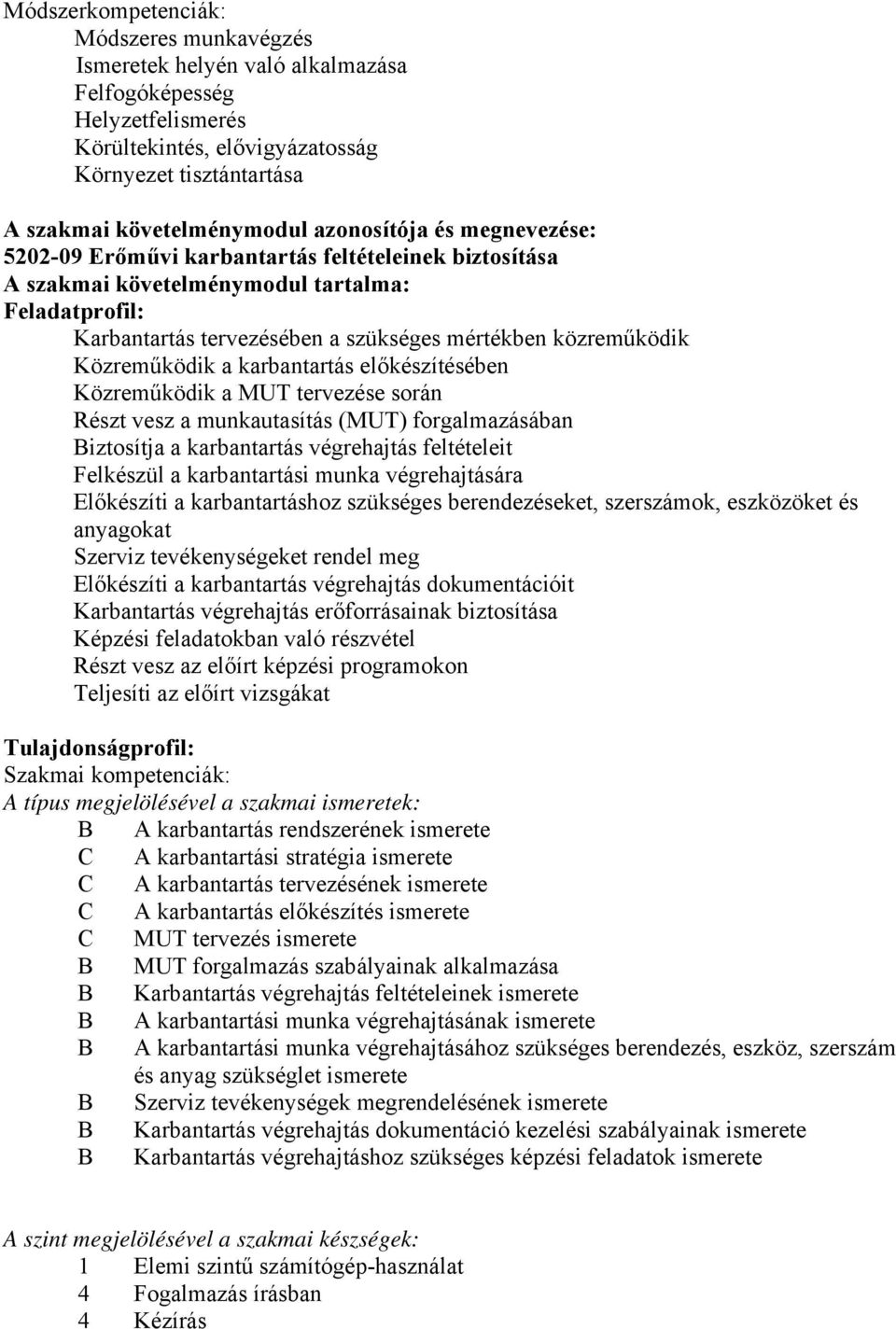 Közreműködik a karbantartás előkészítésében Közreműködik a MUT tervezése során Részt vesz a munkautasítás (MUT) forgalmazásában iztosítja a karbantartás végrehajtás feltételeit Felkészül a