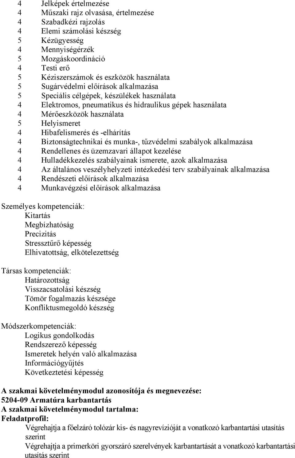 Hibafelismerés és -elhárítás 4 iztonságtechnikai és munka-, tűzvédelmi szabályok alkalmazása 4 Rendellenes és üzemzavari állapot kezelése 4 Hulladékkezelés szabályainak ismerete, azok alkalmazása 4 z