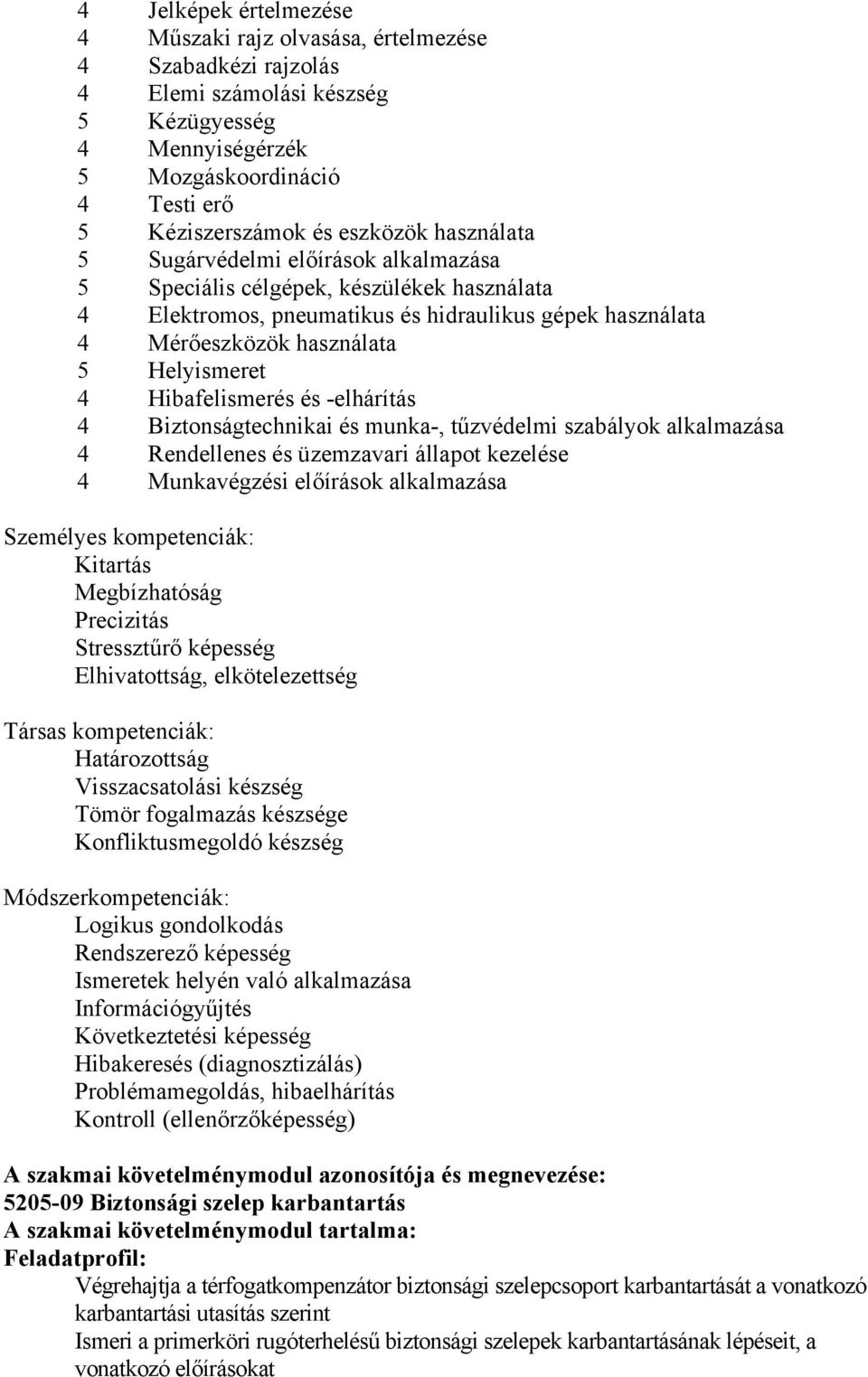 Hibafelismerés és -elhárítás 4 iztonságtechnikai és munka-, tűzvédelmi szabályok alkalmazása 4 Rendellenes és üzemzavari állapot kezelése 4 Munkavégzési előírások alkalmazása Személyes kompetenciák: