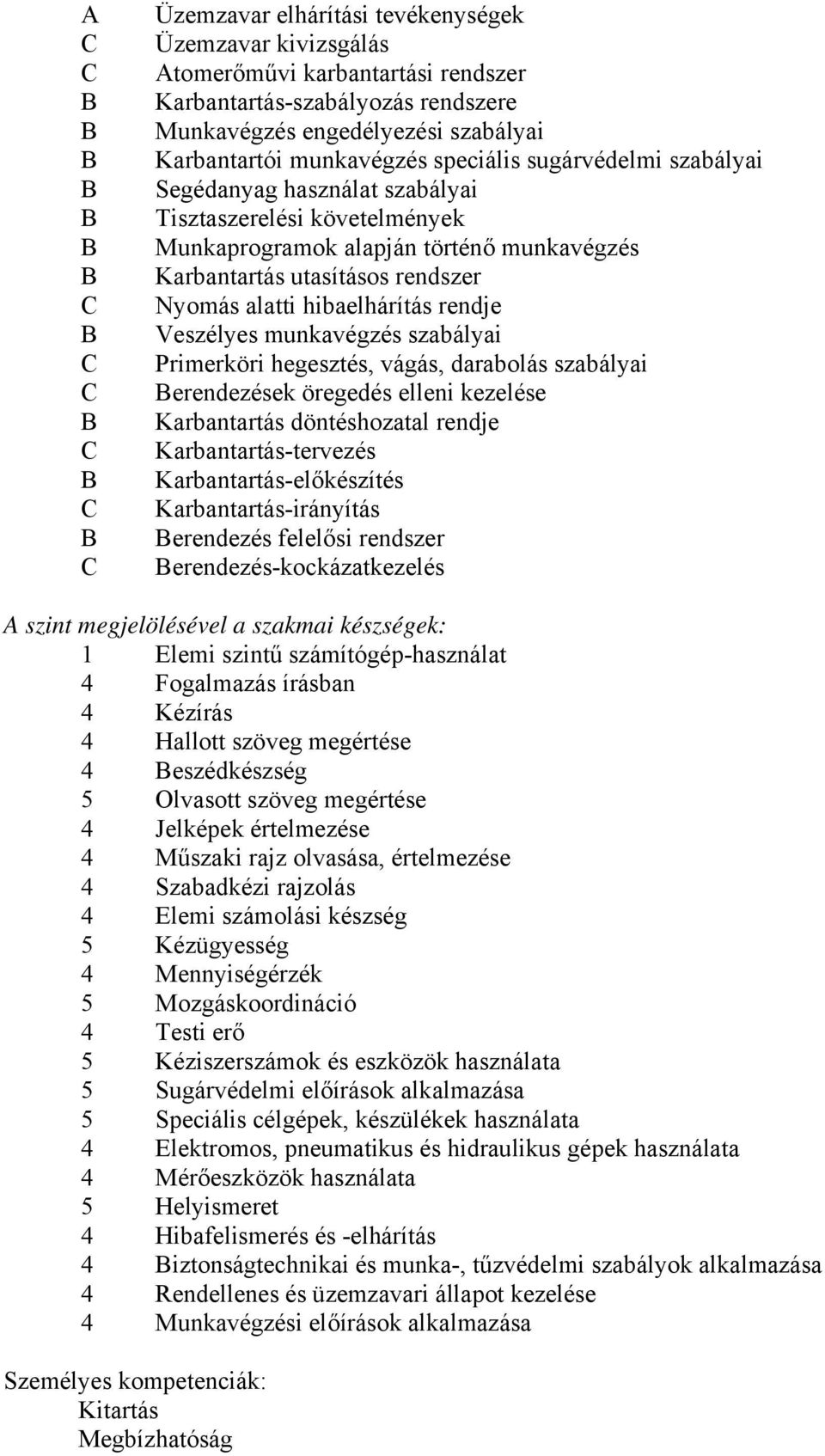 Veszélyes munkavégzés szabályai Primerköri hegesztés, vágás, darabolás szabályai erendezések öregedés elleni kezelése Karbantartás döntéshozatal rendje Karbantartás-tervezés Karbantartás-előkészítés