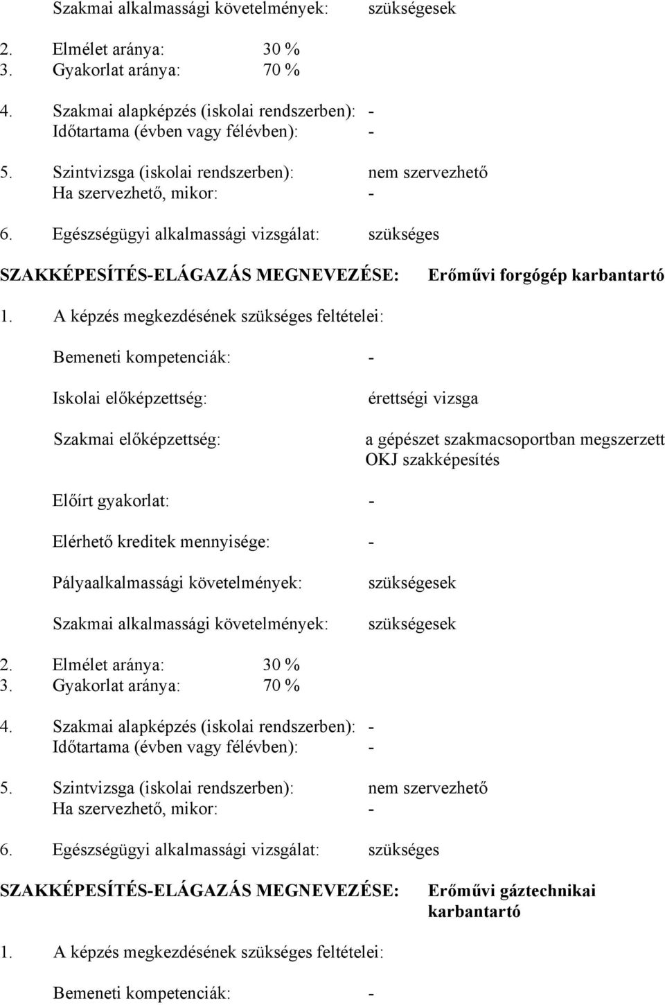 képzés megkezdésének szükséges feltételei: emeneti kompetenciák: - Iskolai előképzettség: Szakmai előképzettség: érettségi vizsga a gépészet szakmacsoportban megszerzett OKJ szakképesítés Előírt