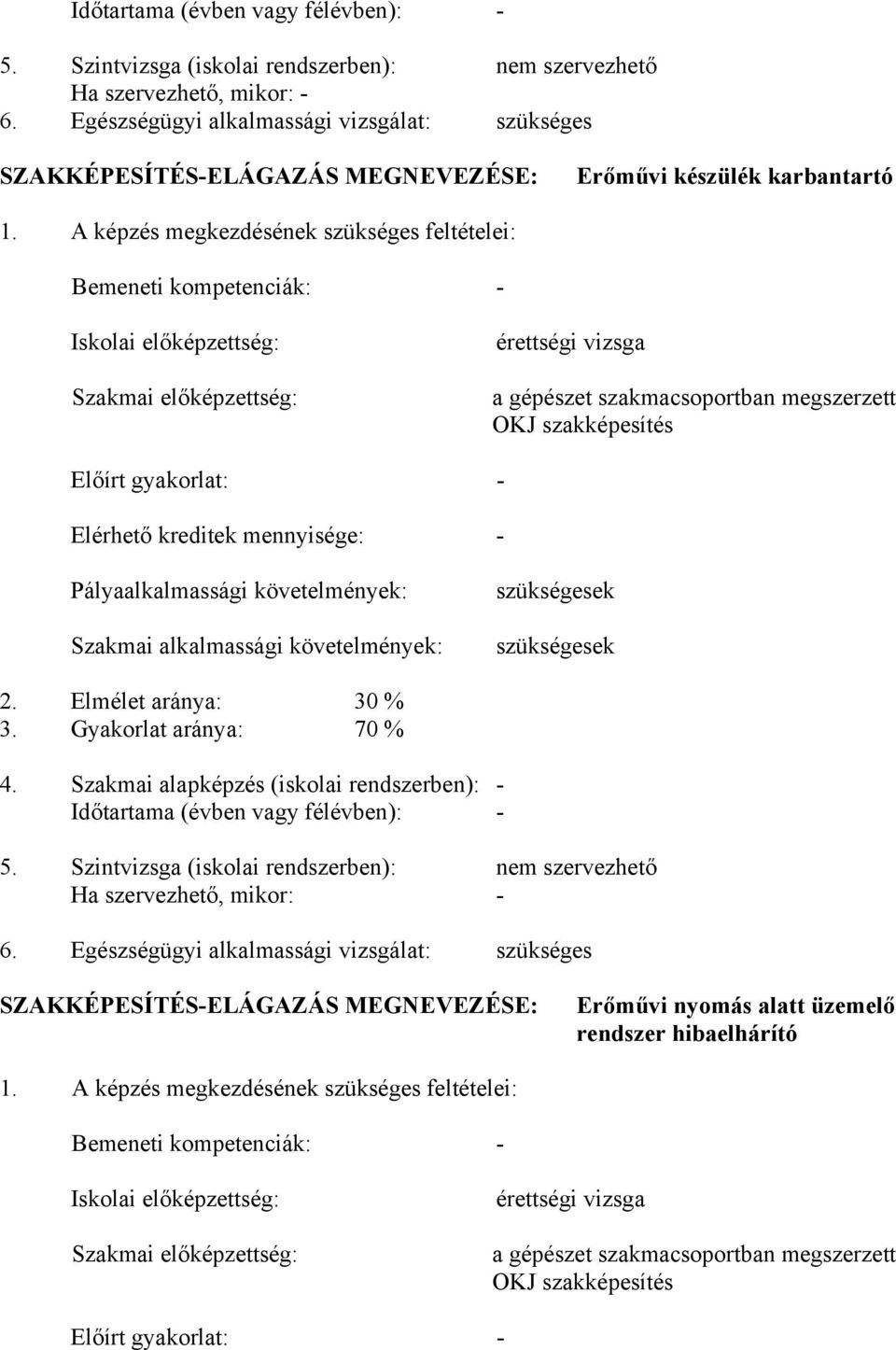 képzés megkezdésének szükséges feltételei: emeneti kompetenciák: - Iskolai előképzettség: Szakmai előképzettség: érettségi vizsga a gépészet szakmacsoportban megszerzett OKJ szakképesítés Előírt