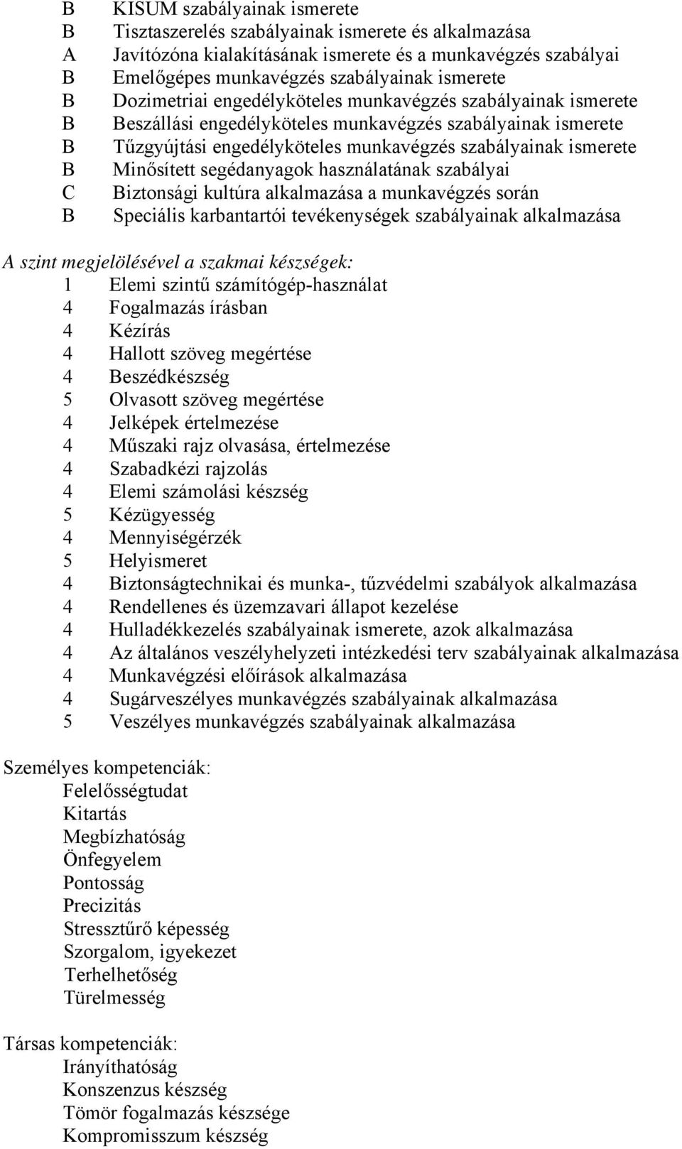 használatának szabályai iztonsági kultúra alkalmazása a munkavégzés során Speciális karbantartói tevékenységek szabályainak alkalmazása szint megjelölésével a szakmai készségek: 1 Elemi szintű