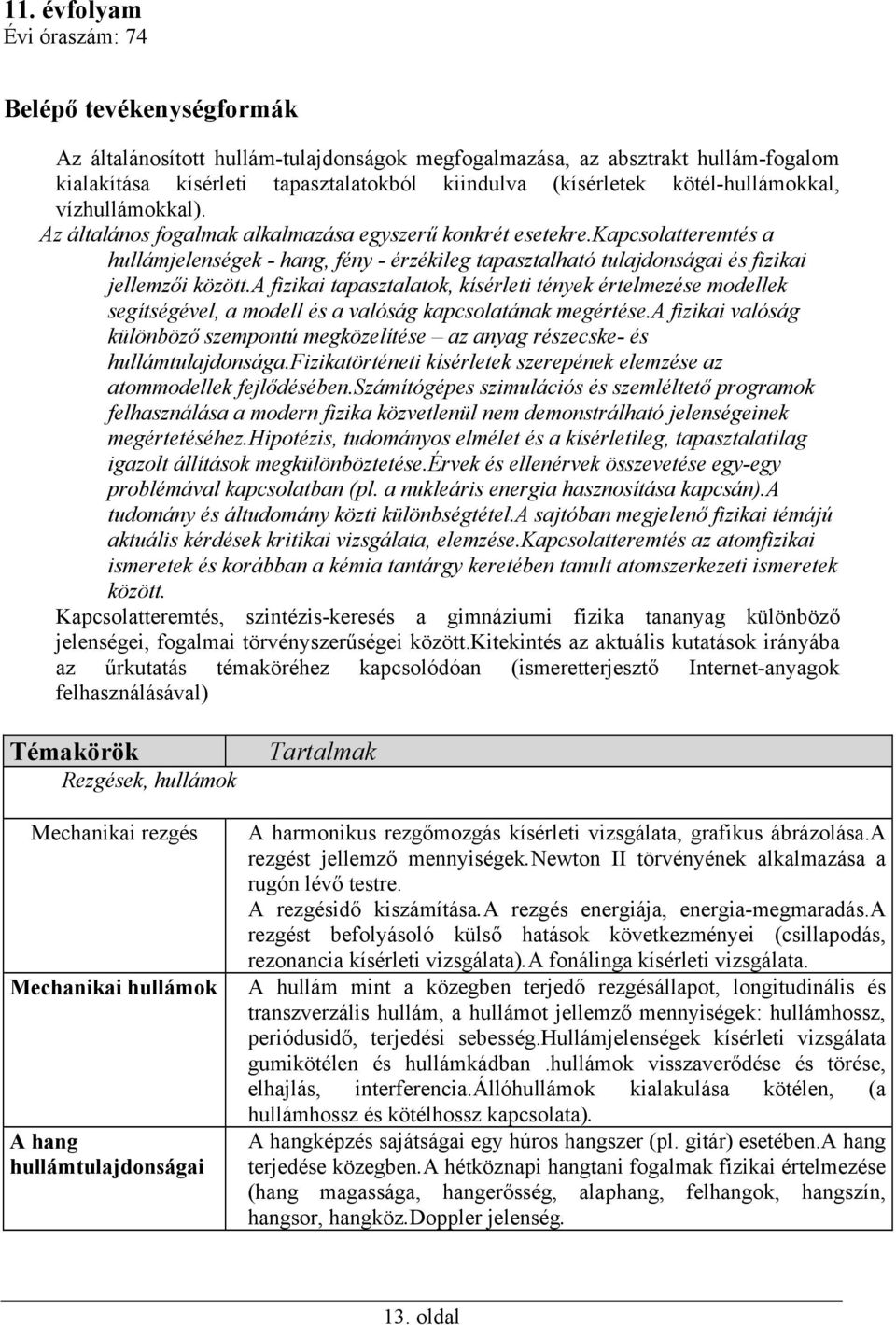 kapcsolatteremtés a hullámjelenségek - hang, fény - érzékileg tapasztalható tulajdonságai és fizikai jellemzői között.