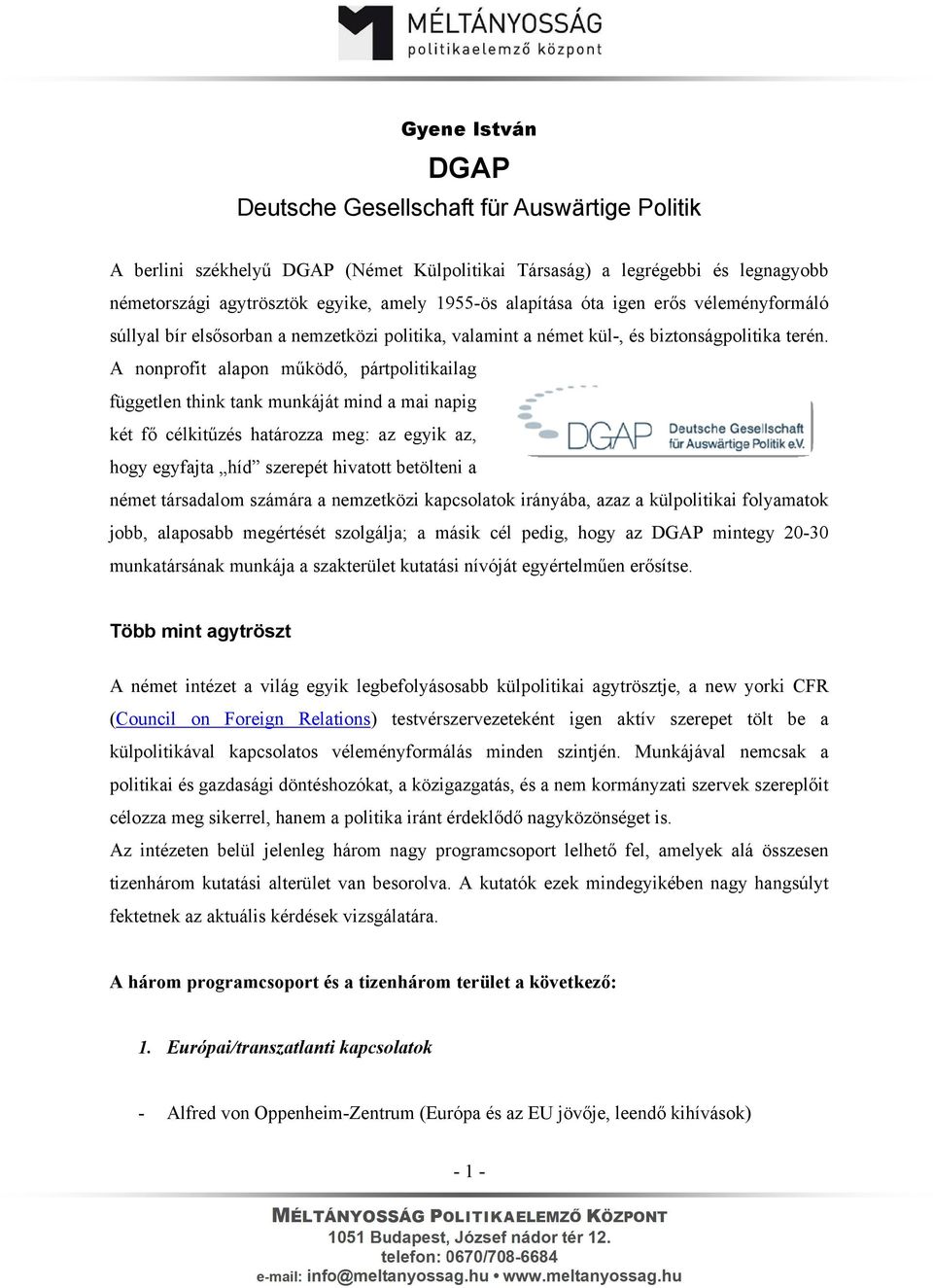 A nonprofit alapon működő, pártpolitikailag független think tank munkáját mind a mai napig két fő célkitűzés határozza meg: az egyik az, hogy egyfajta híd szerepét hivatott betölteni a német