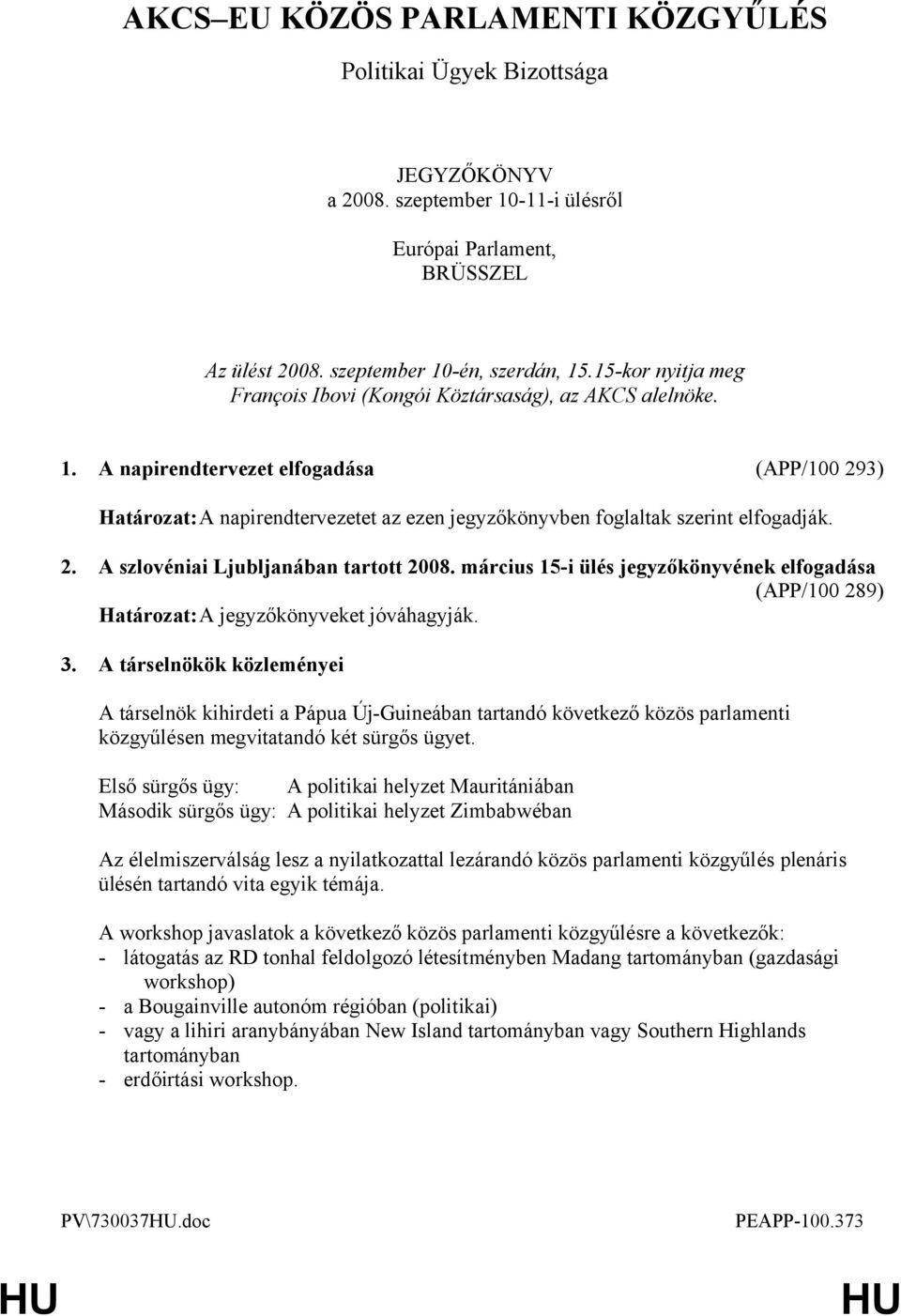 A napirendtervezet elfogadása (APP/100 293) Határozat:A napirendtervezetet az ezen jegyzőkönyvben foglaltak szerint elfogadják. 2. A szlovéniai Ljubljanában tartott 2008.