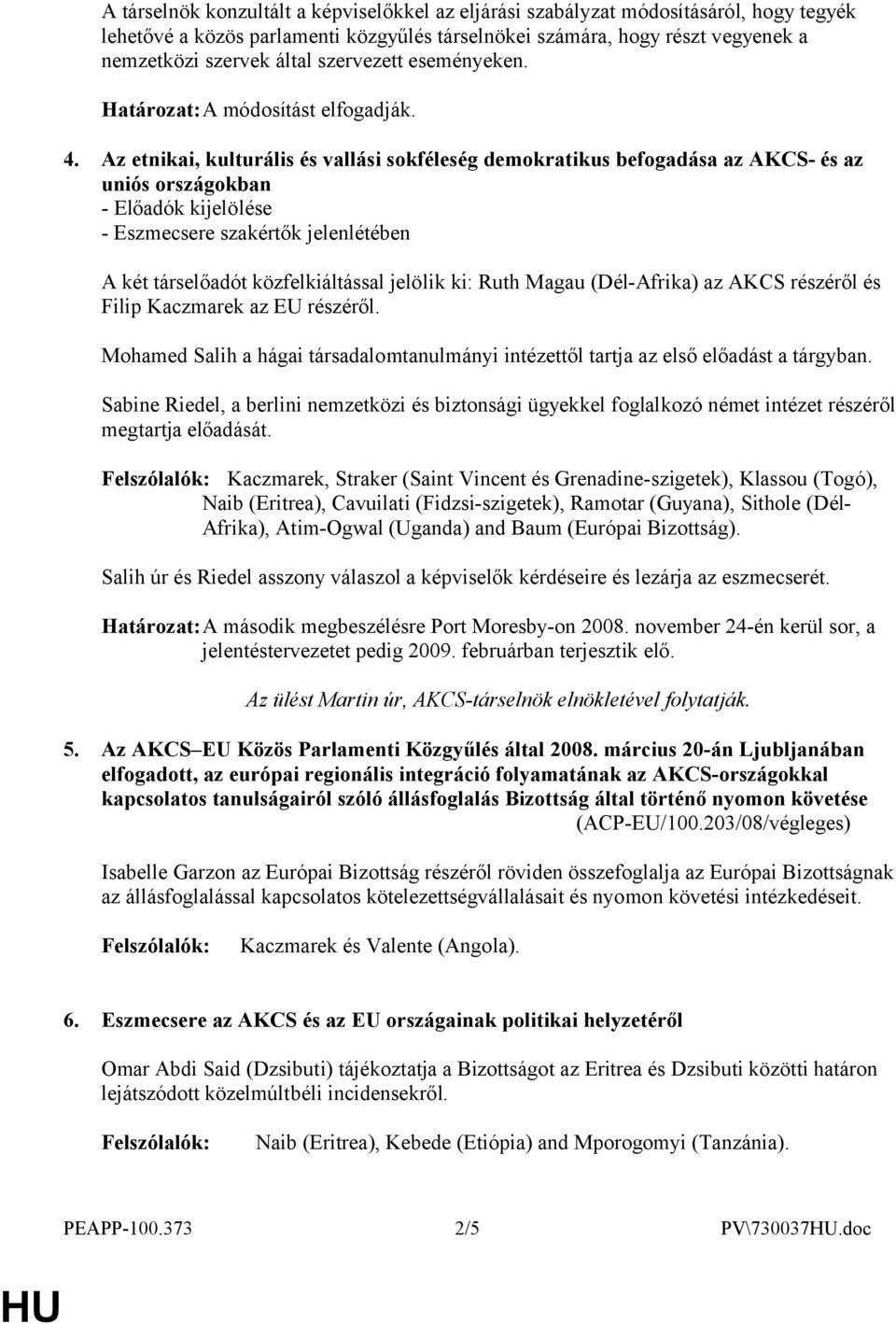 Az etnikai, kulturális és vallási sokféleség demokratikus befogadása az AKCS- és az uniós országokban - Előadók kijelölése - Eszmecsere szakértők jelenlétében A két társelőadót közfelkiáltással