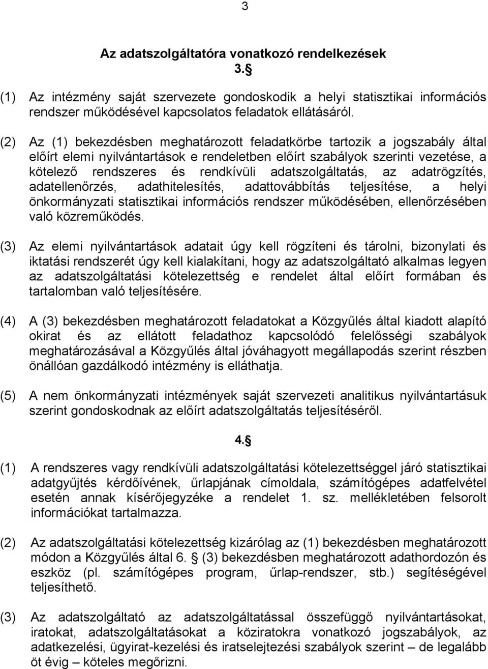 adatszolgáltatás, az adatrögzítés, adatellenőrzés, adathitelesítés, adattovábbítás teljesítése, a helyi önkormányzati statisztikai információs rendszer működésében, ellenőrzésében való közreműködés.