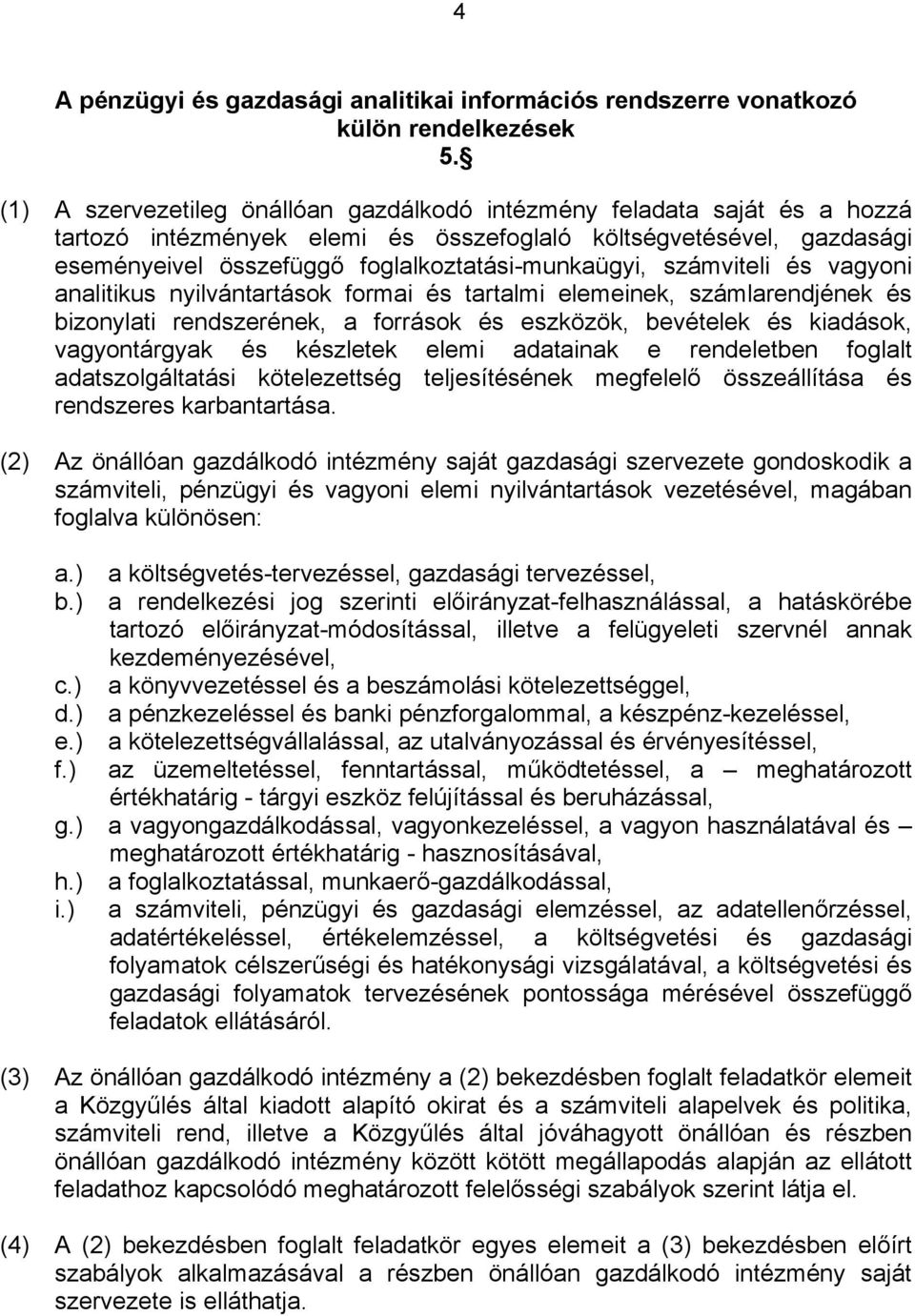 számviteli és vagyoni analitikus nyilvántartások formai és tartalmi elemeinek, számlarendjének és bizonylati rendszerének, a források és eszközök, bevételek és kiadások, vagyontárgyak és készletek